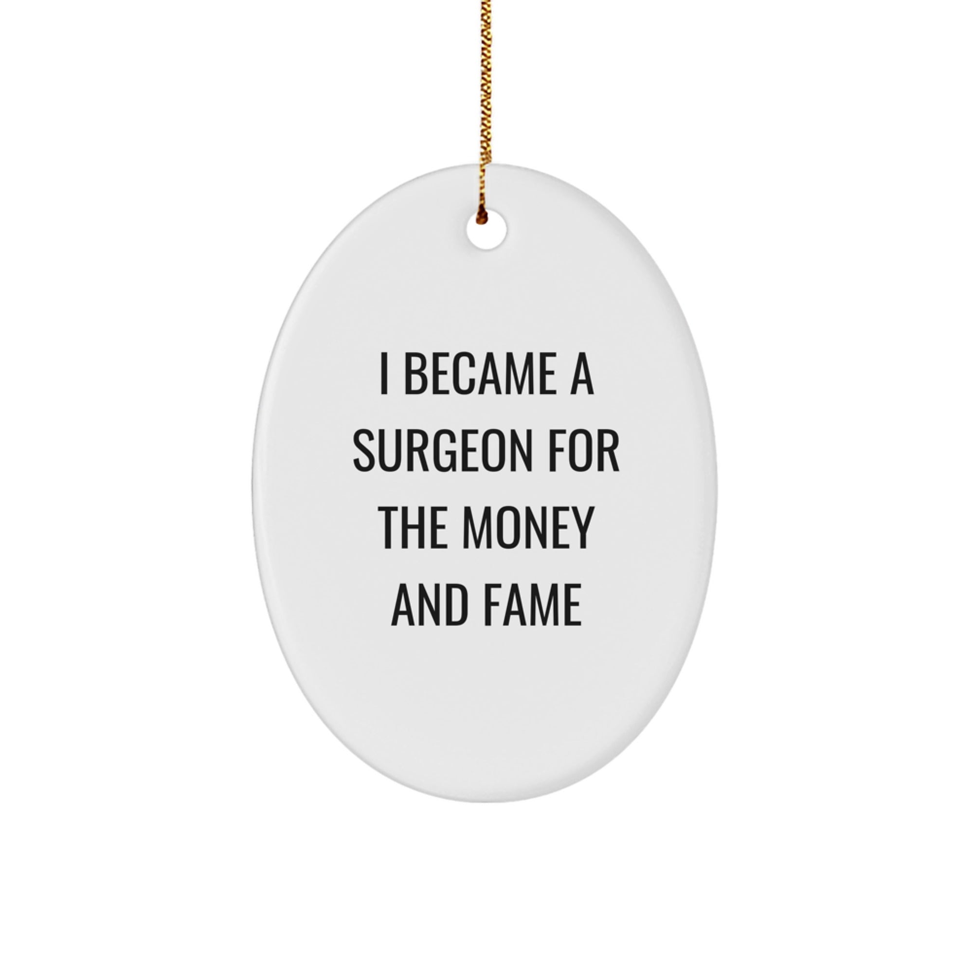 Funny Surgeon Gifts for Surgeon Men - Oval Ornament I Became A Surgeon For The Money And Fame Christmas Unique Gifts from Friends