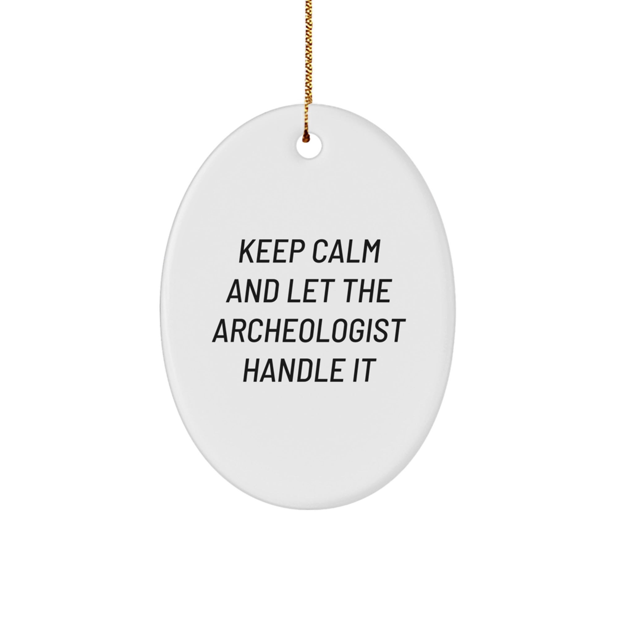 Funny Archeologist Oval Ornament Gifts from Friends to Archeologist, Keep Calm And Let The Archeologist Handle It, Oval Ornament for Archeologist, Christmas Unique Gifts