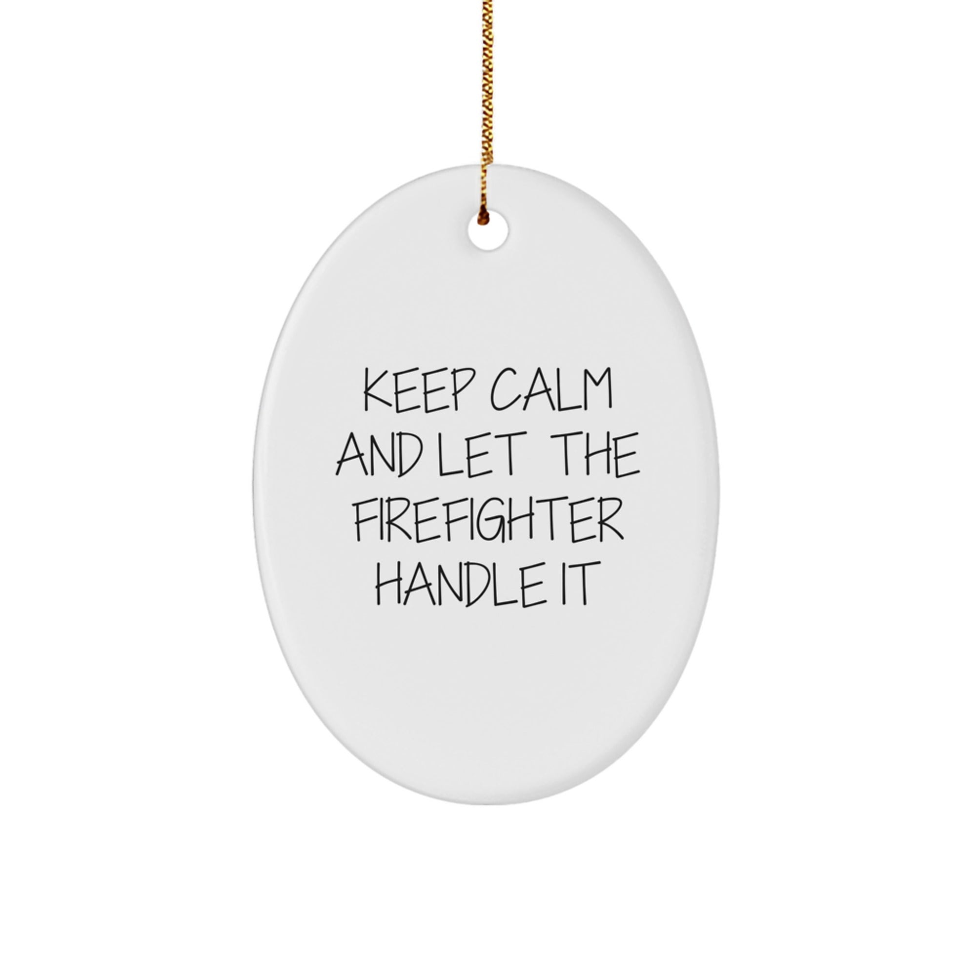 Funny Firefighter Christmas Unique Gifts for Firefighter Men from Family - Oval Ornament with Keep Calm And Let The Firefighter Handle It Quote
