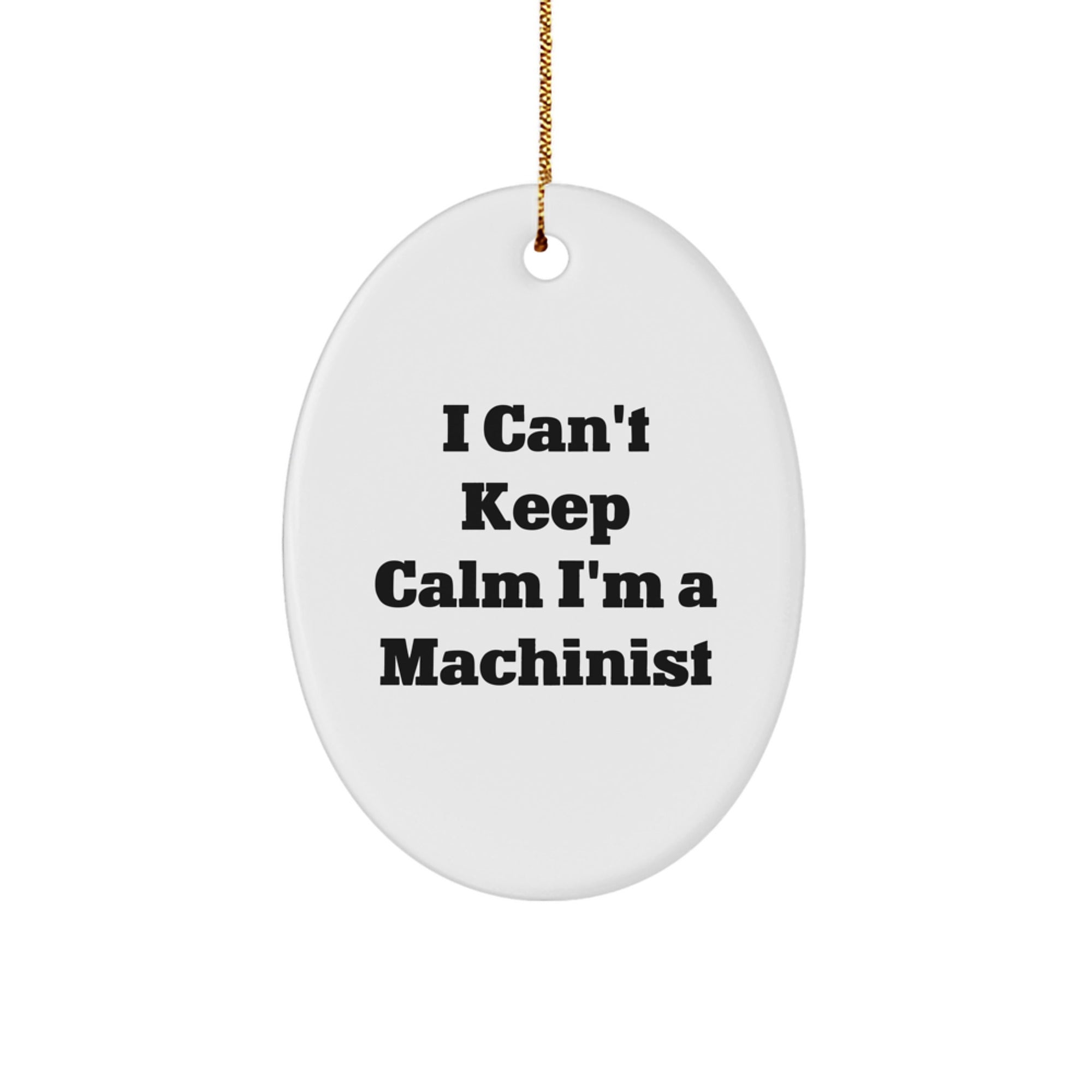 'I Can't Keep Calm I'm A Machinist' Funny Oval Ornament, Gifts from Friends & Family for Machinist, Machinist Gifts, Christmas Unique Machinist Oval Ornament, Oval Ornament Gifts for Machinist