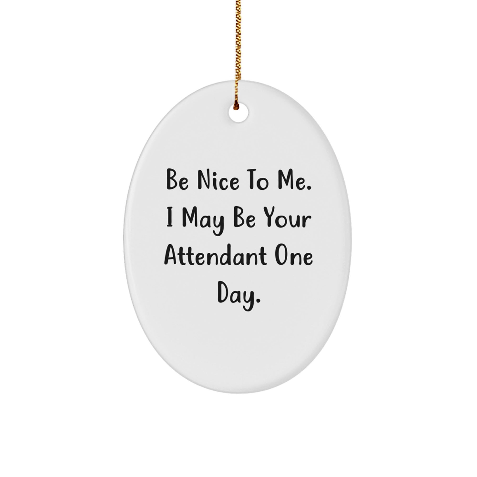 Gifts from Friends and Family, Be Nice To Me. I May Be Your Attendant One Day., Oval Christmas Ornaments for Attendants