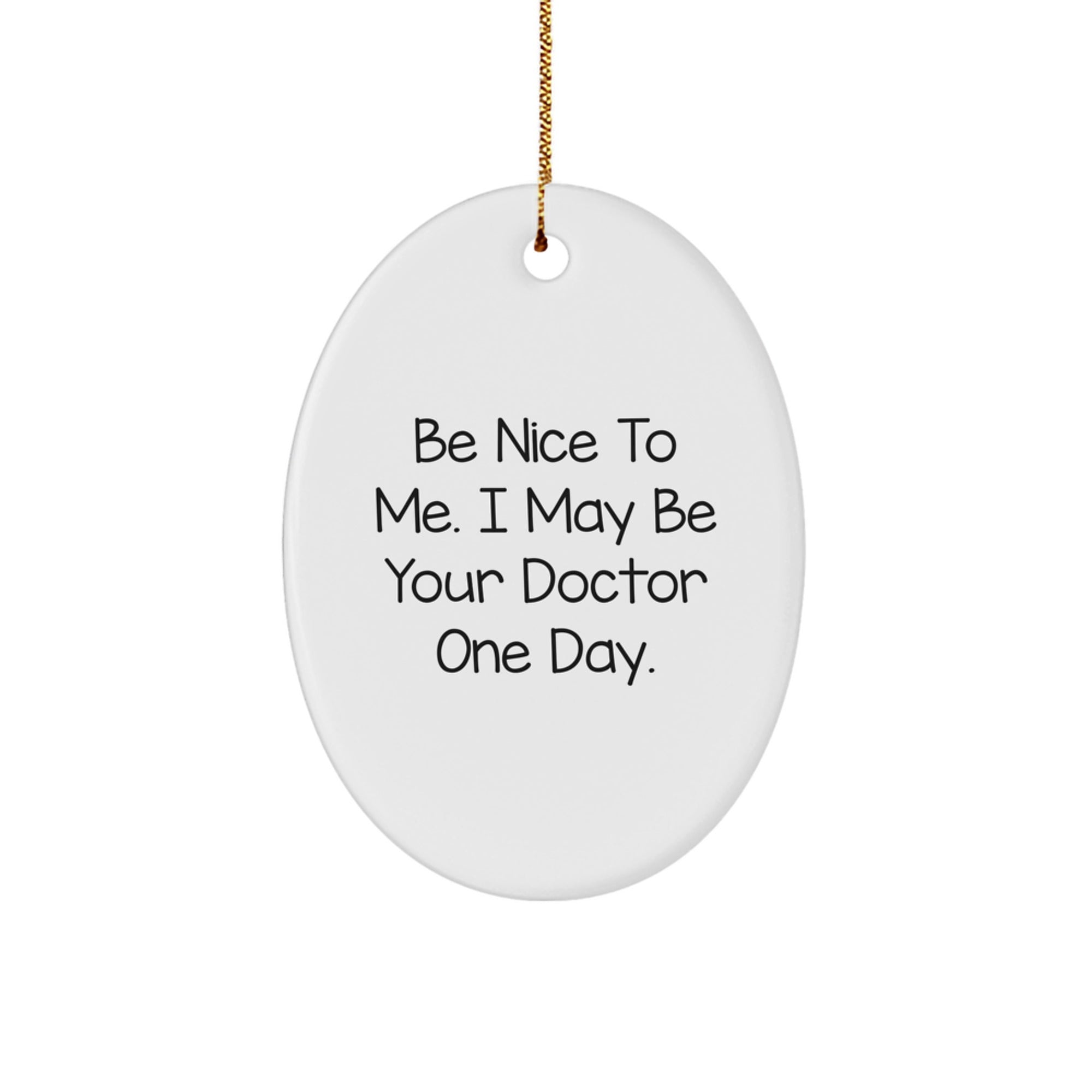 Funny Doctor Gifts for Christmas - Be Nice To Me. I May Be Your Doctor One Day. Oval Ornament Gifts from Men to Doctor