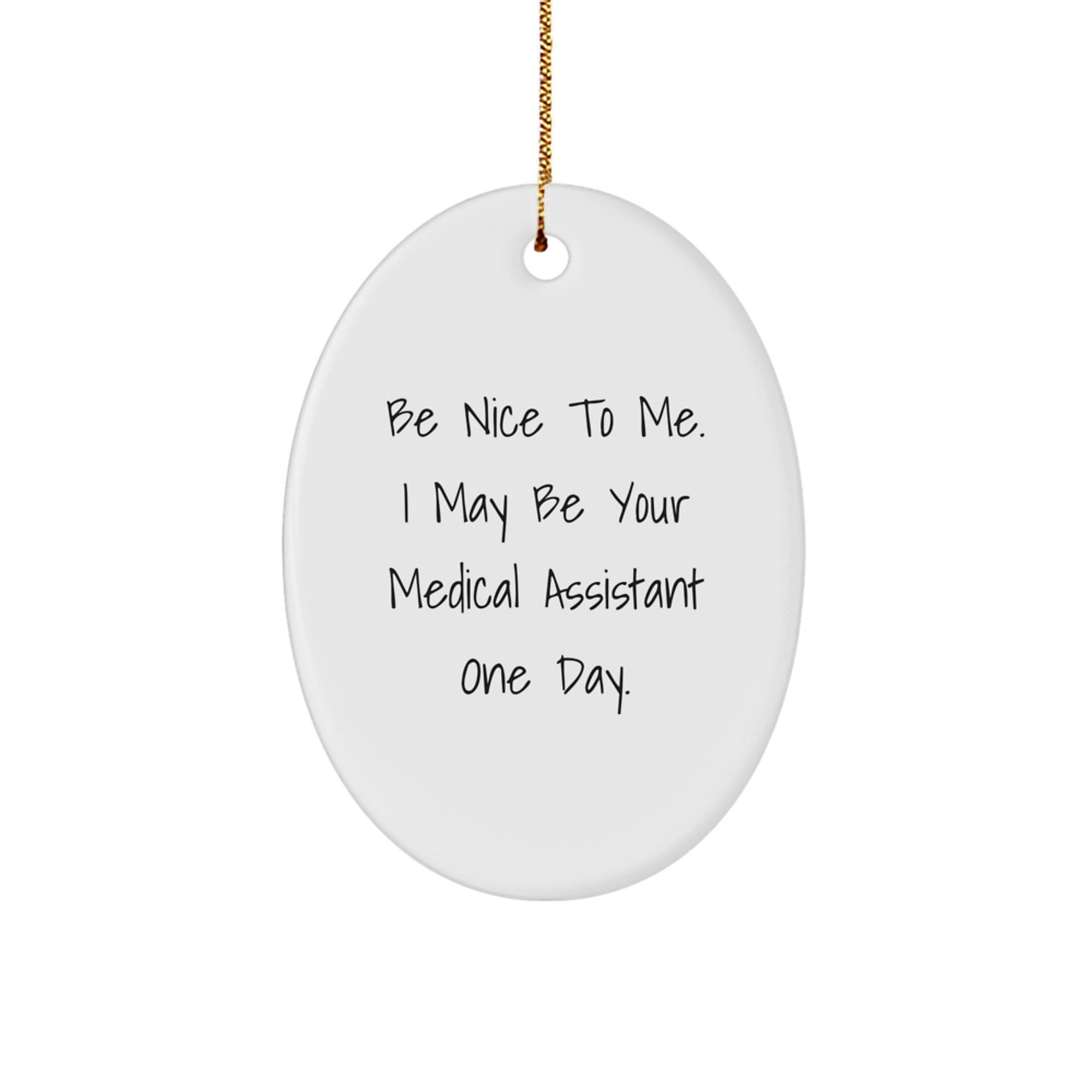 Funny Medical Assistant Gifts, Oval Ornament, Be Nice To Me. I May Be Your Medical Assistant One Day., Gifts from Friends, for Medical Assistants, Christmas Unique Presents