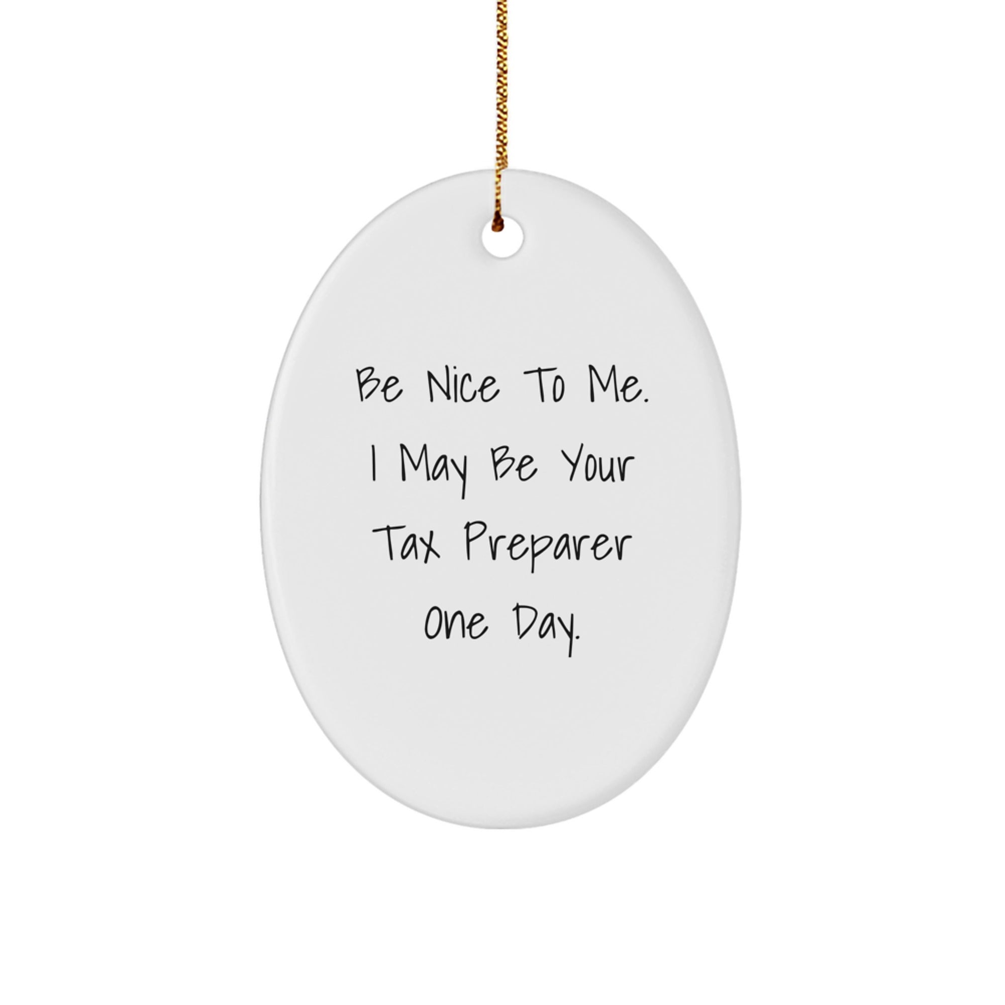 Funny Tax Preparer Gifts from Men to Friends - Oval Ornament, Be Nice To Me.