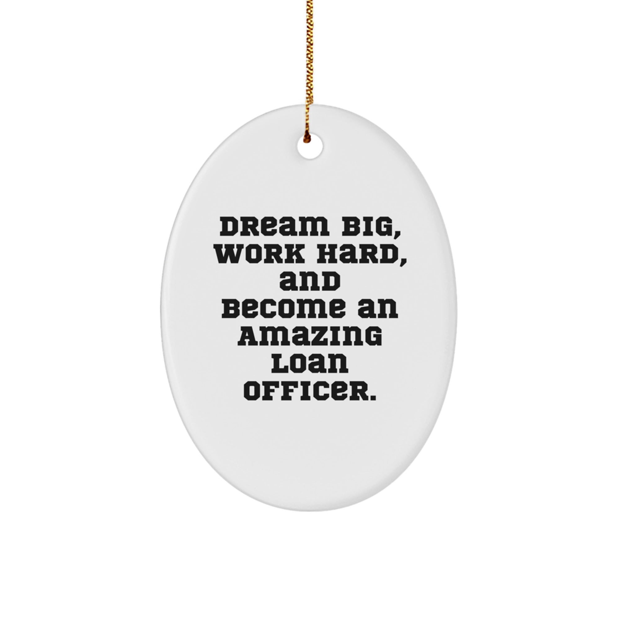 Funny Inspirational Gifts for Loan Officer, Oval Ornament, Dream Big Work Hard Become Amazing, Gifts from Family to Friends for Christmas Unique