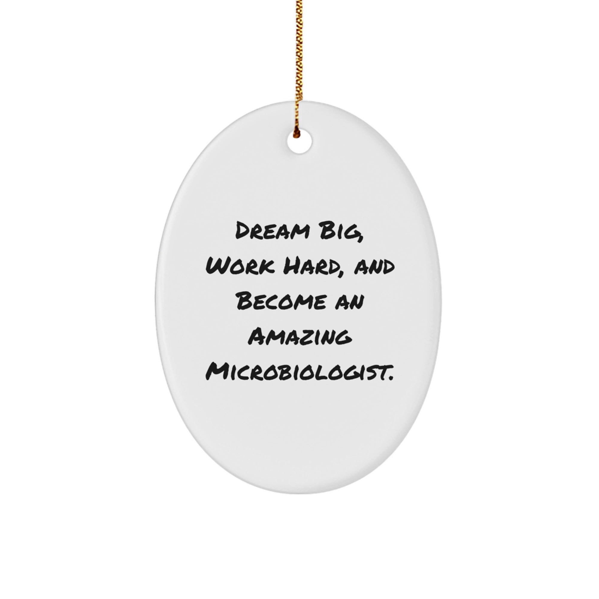 Microbiologist Gifts from Friends - Oval Ornament with Inspirational Quote for Christmas, 'Dream Big, Work Hard, And Become An Amazing Microbiologist.'