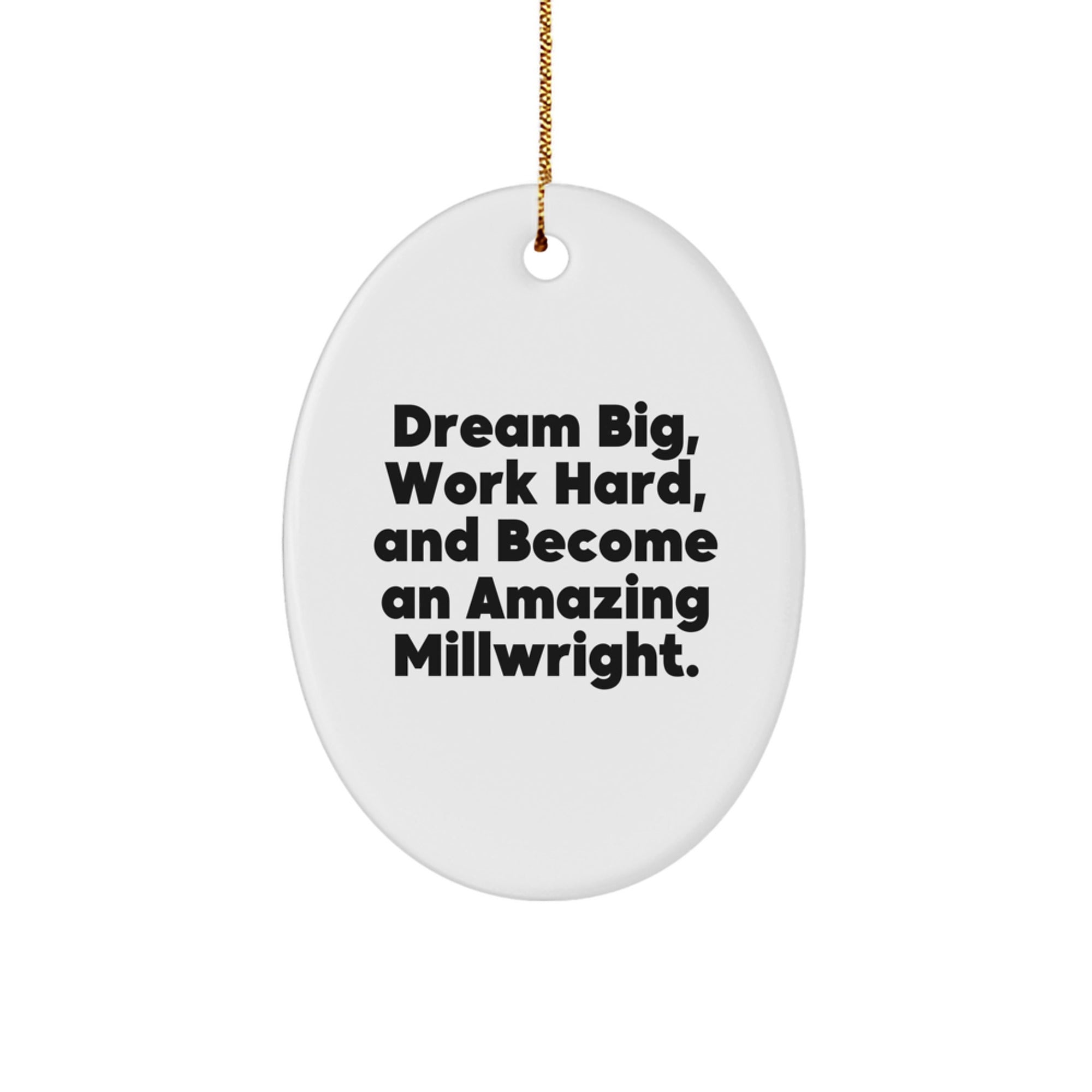 Dream Big Funny Millwright Oval Ornament Gifts for Millwright Men from Family, Unique Christmas Unique Gifts for Him, Inspirational Oval Shaped Decoration for Millwright Friends