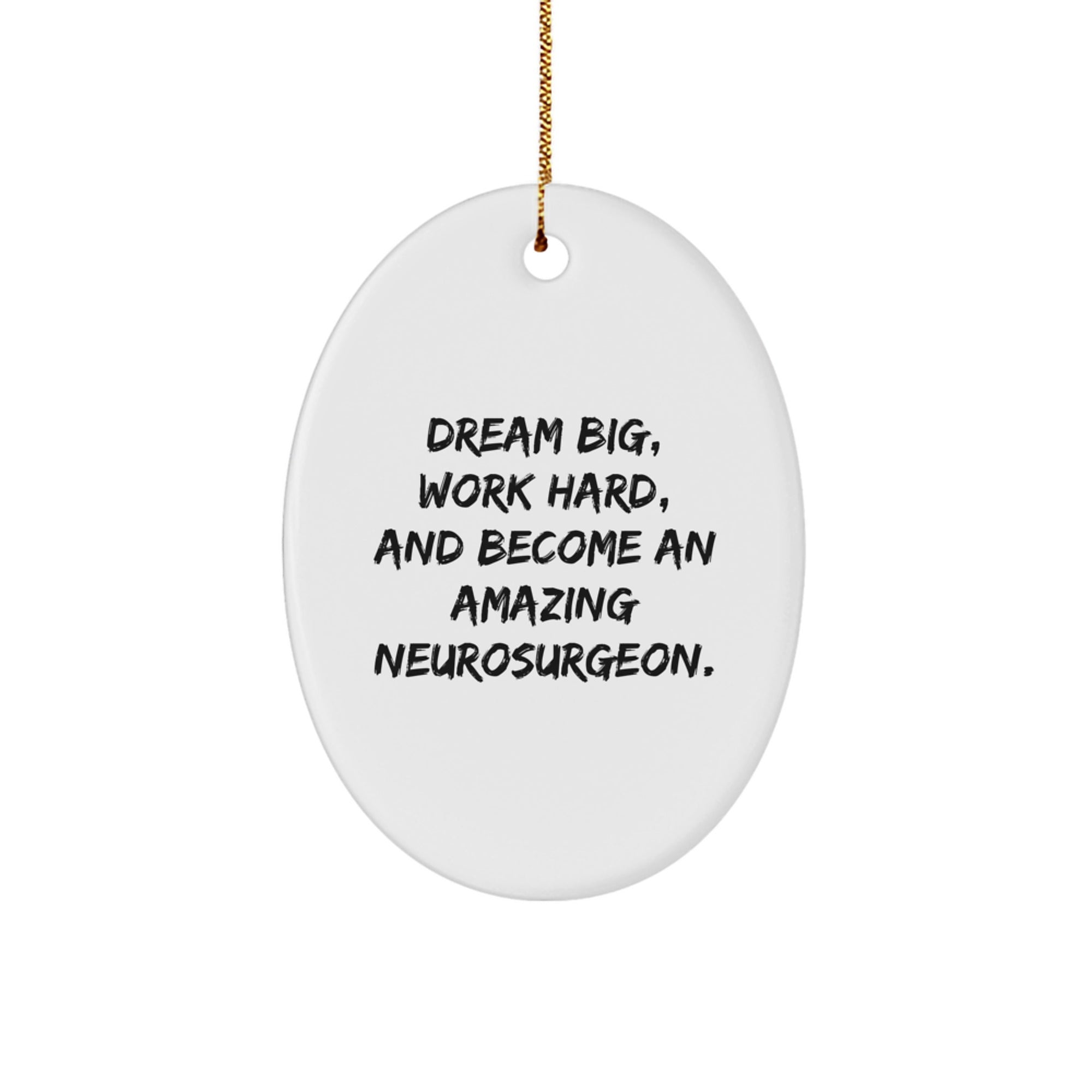Unique Inspirational Gifts for Neurosurgeon - Oval Ornament with Quote 'Dream Big, Work Hard, And Become An Amazing Neurosurgeon.' - Christmas Unique Gifts from Friends to Family