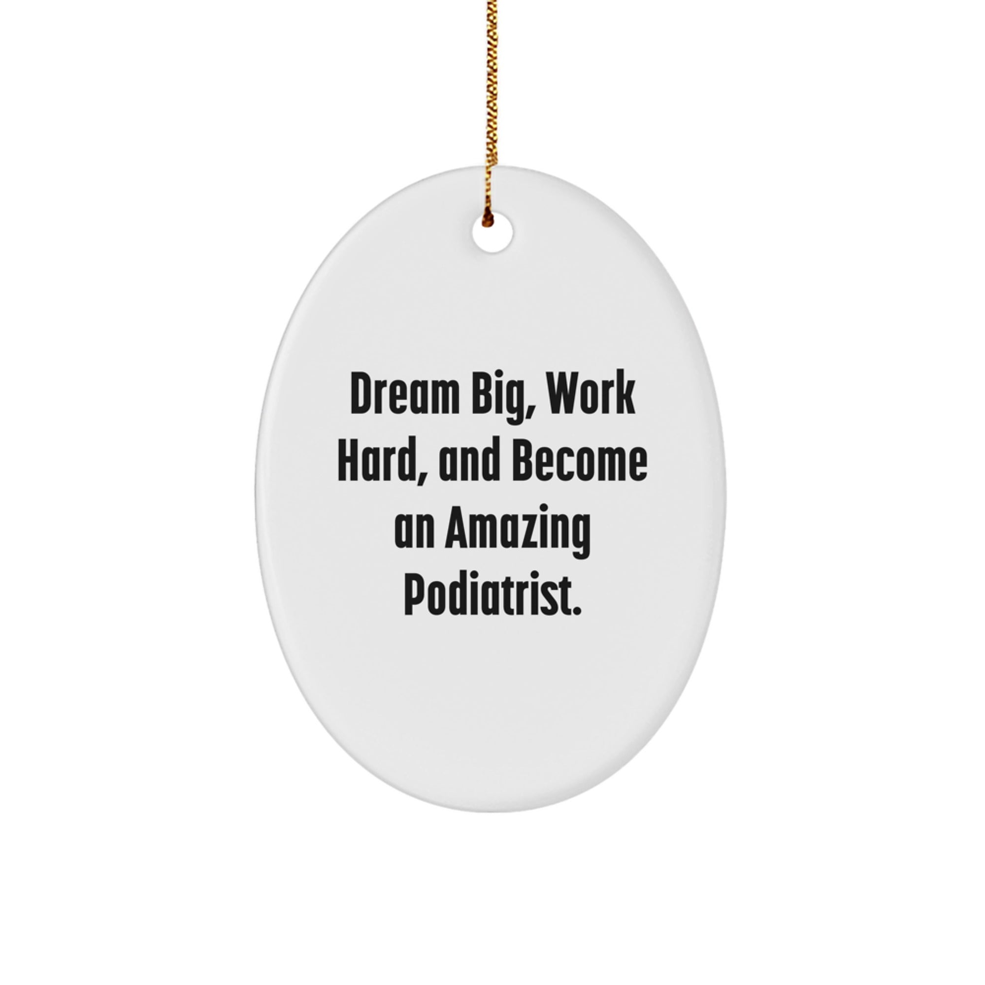 Gifts from Men and Women for Podiatrists, Oval Ornament, Funny Quote: 'Dream Big, Work Hard, And Become An Amazing Podiatrist.'