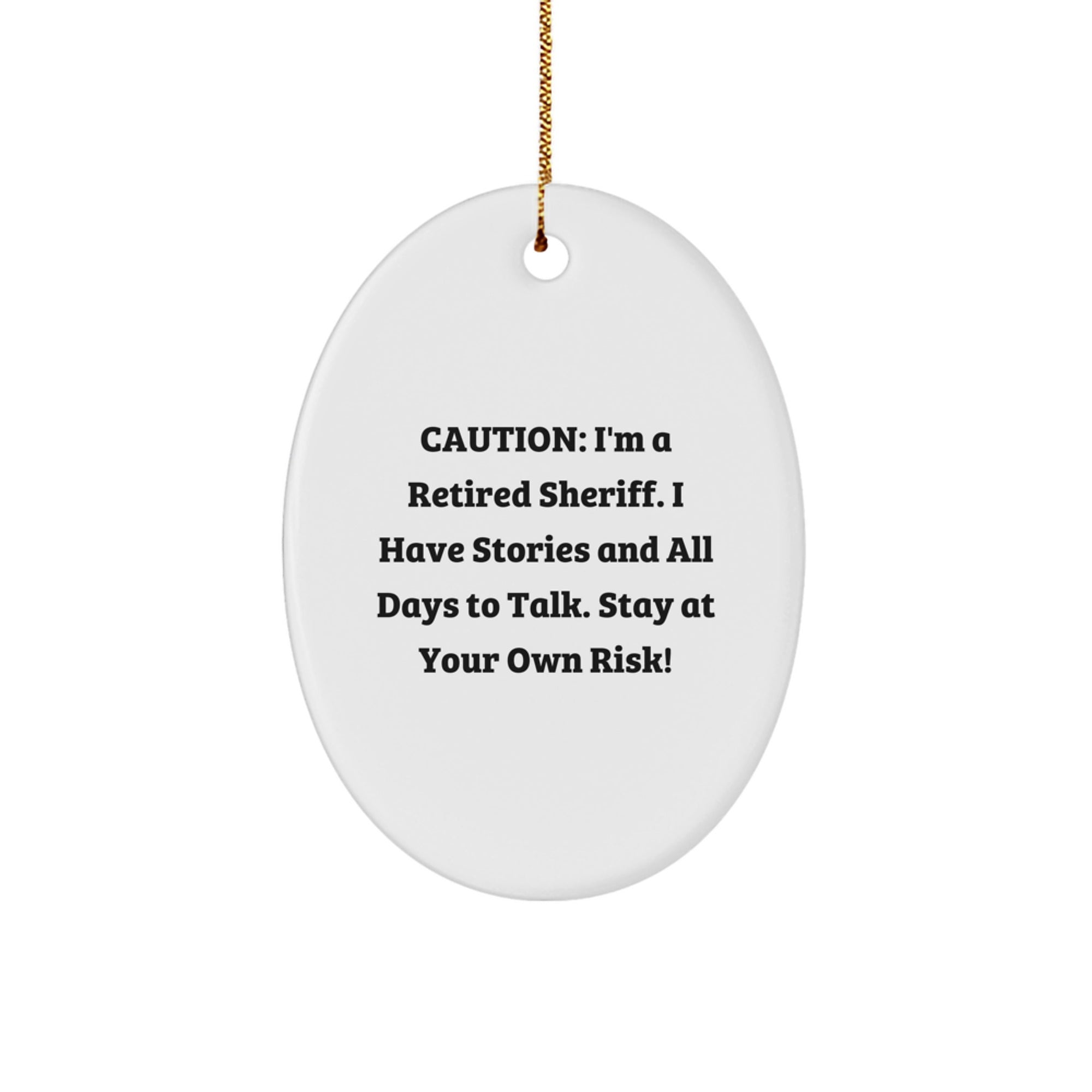 Funny Sheriff Gifts from Friends and Family for Him - Sheriff Oval Ornament, Caution: I'm A Retired Sheriff. I Have Stories And All Days To Talk. Stay At Your Own Risk!, Christmas Unique Gifts