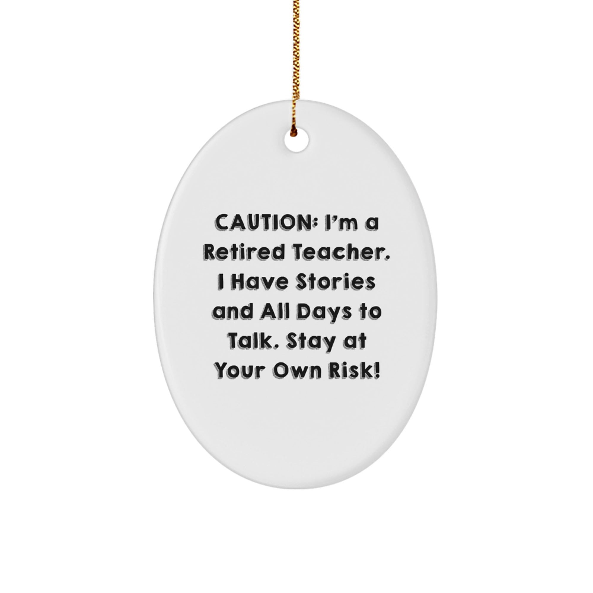 Funny Teacher Quotes Oval Ornament, Ideal Gifts from Friends for Teachers, Caution I'm a Retired Teacher Stay at Your Own Risk!