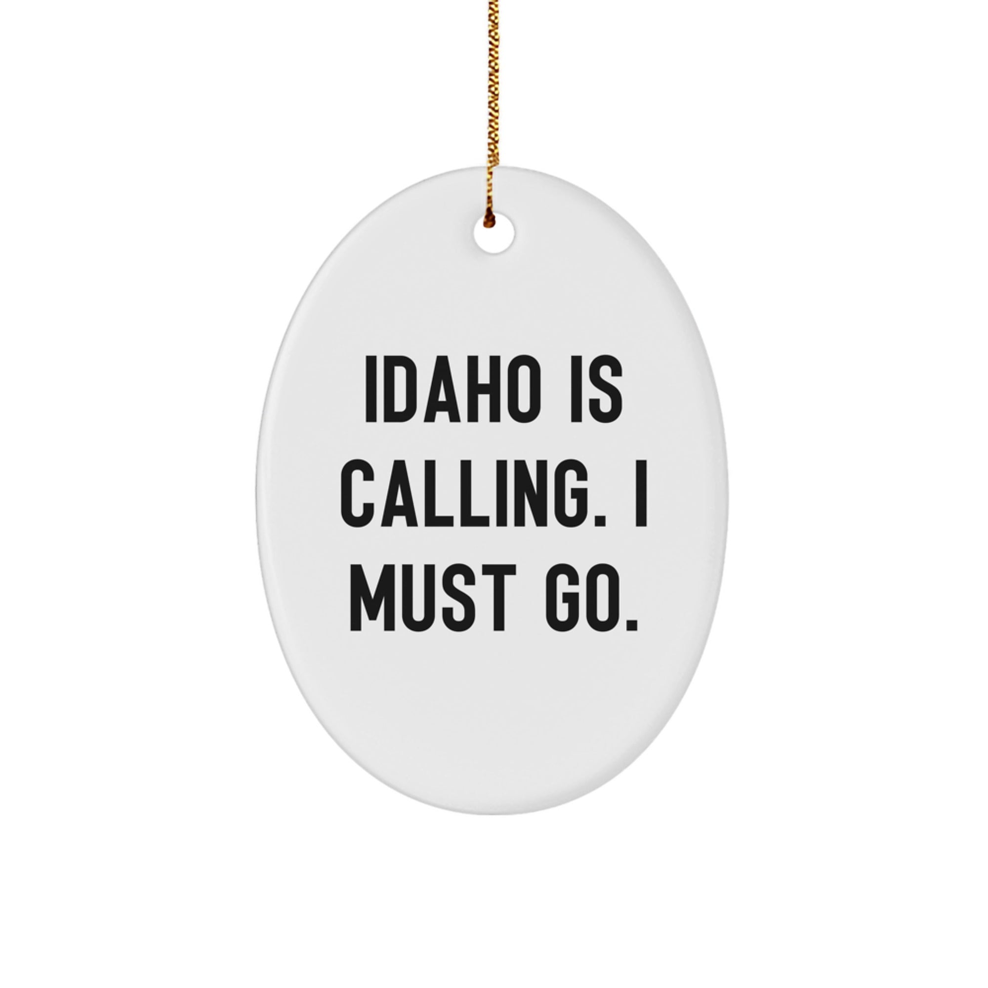 Funny Idaho Gifts for Idaho Lovers - Oval Ornament, 'Idaho Is Calling. I Must Go.'