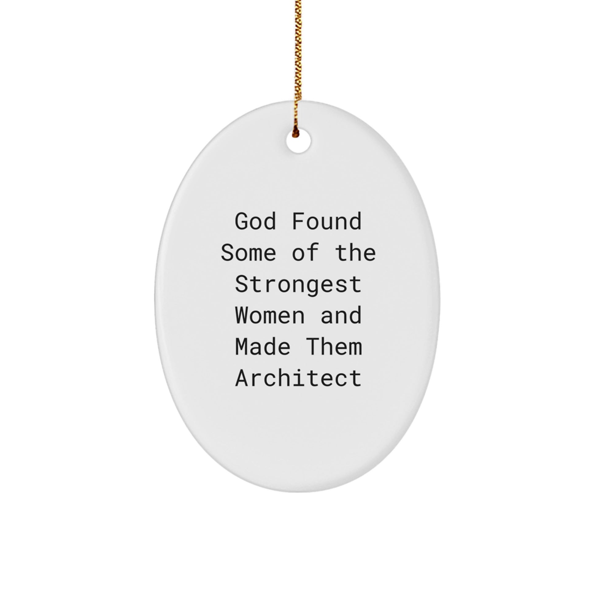 Funny Architect Gifts - God Found Some Of The Strongest Women And Made Them Architect Oval Ornament, White, Oval Shaped, Gifts from Men to Women for Christmas - Image 1