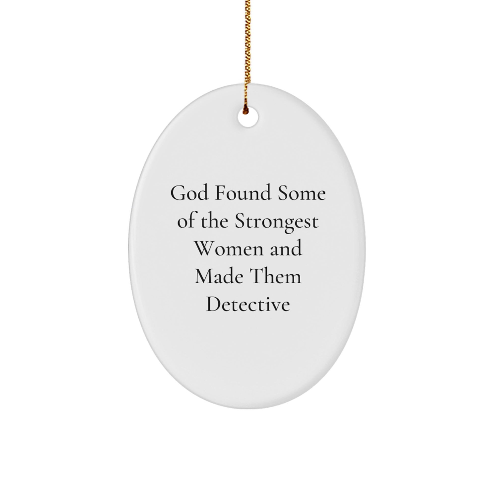 Funny Detective Gifts from Men to Women - Oval Ornament Christmas Unique Presents for Detective Enthusiasts - 'God Found Some Of The Strongest Women And Made Them Detective' Quote