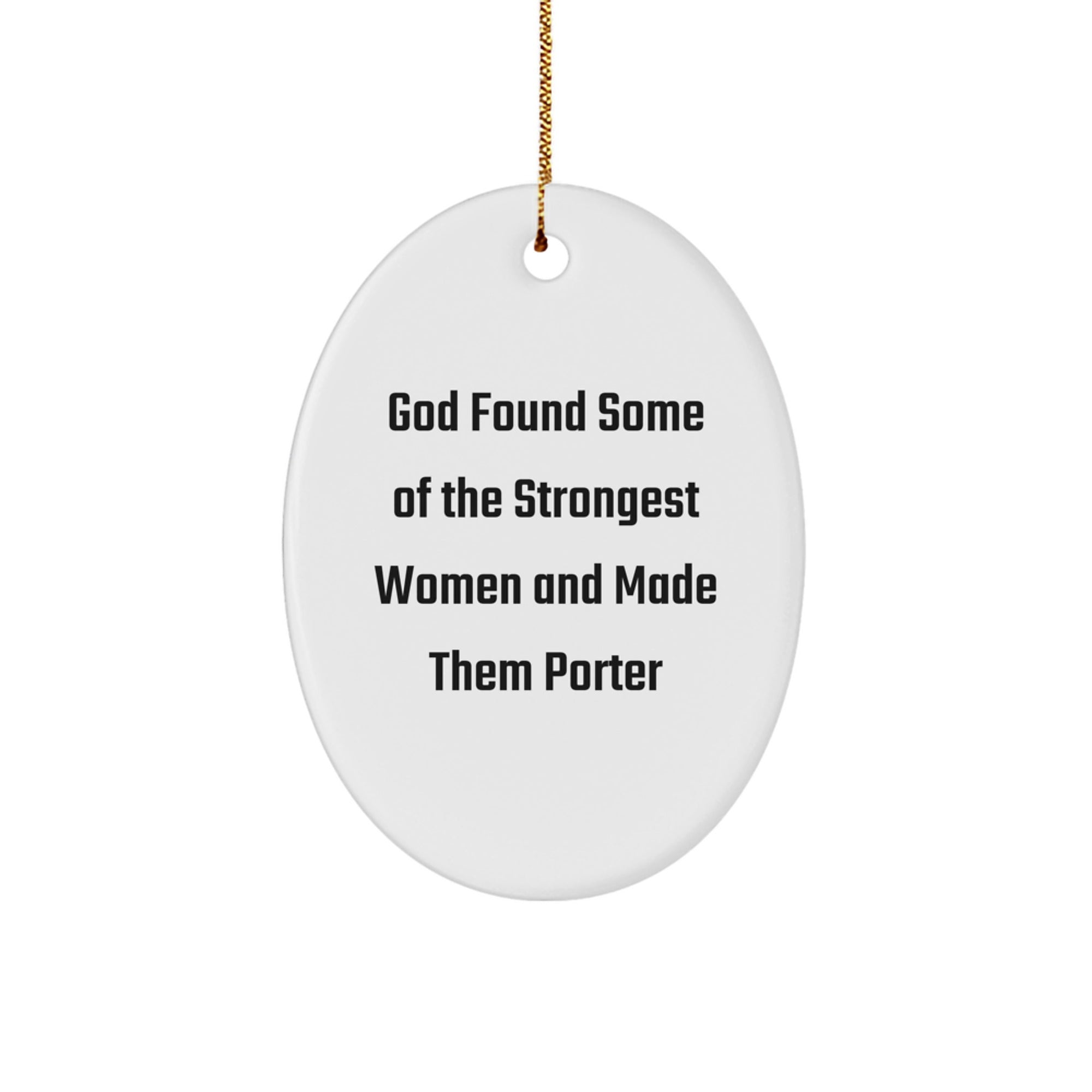 Funny Porter Gifts Oval Ornament, 'God Found Some Of The Strongest Women And Made Them Porter' Quote, Christmas Unique Gifts for Porter