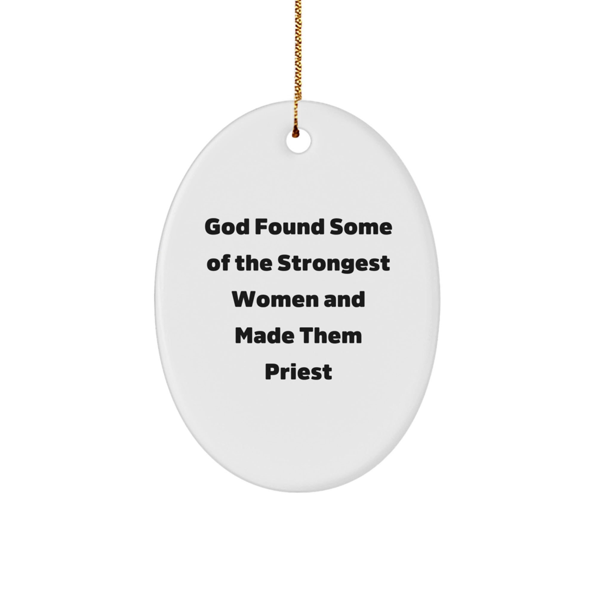 Funny Priest Gifts, Oval Ornament, God Found Some Of The Strongest Women And Made Them Priest, for Priest, Women, Christmas Unique Gifts, Gifts from Friends