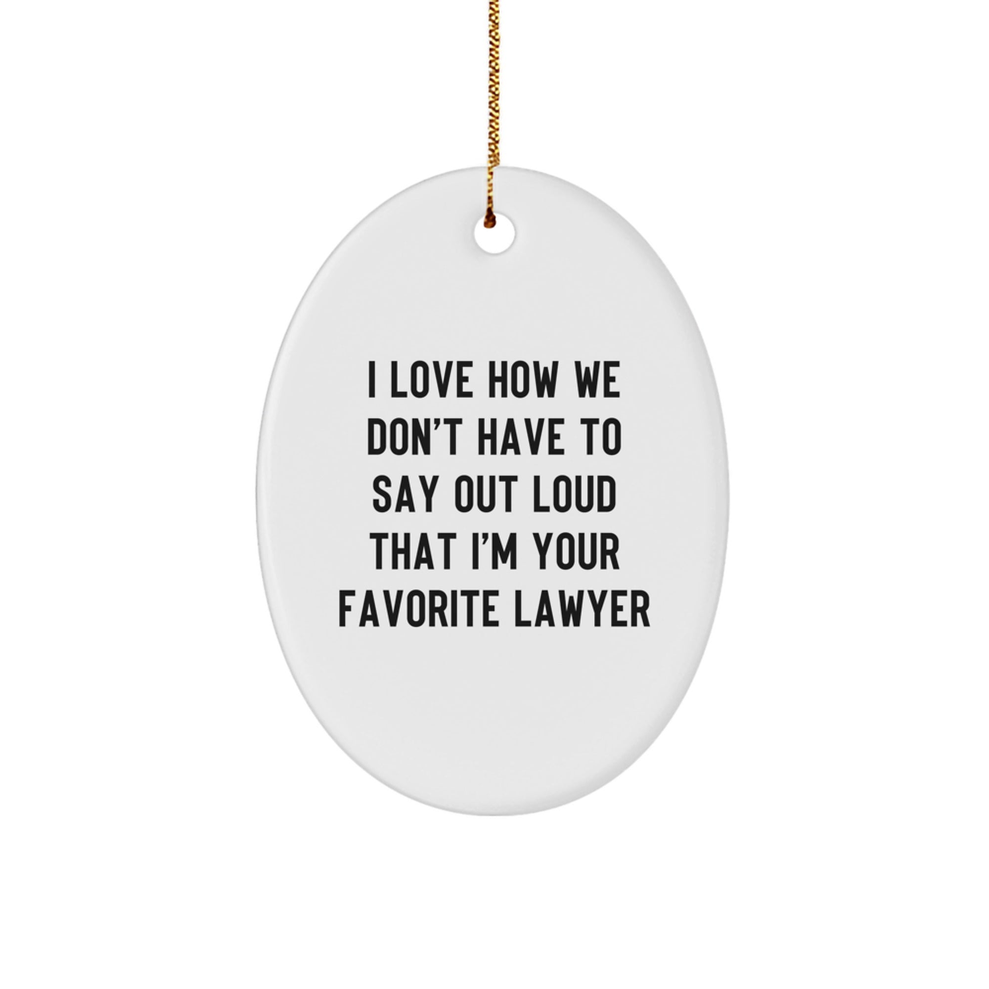 Funny Lawyer Gifts, I Love How We Don't Have To Say Out Loud That I'm Your Favorite Lawyer Oval Ornament, Christmas Unique Gifts from Friends to Family
