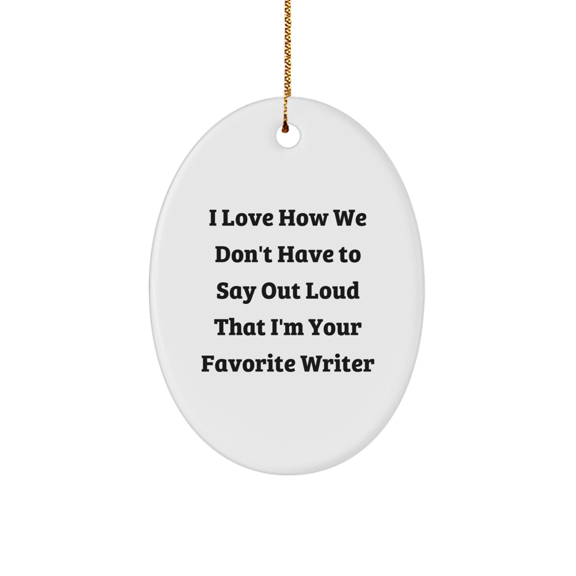 Writer Oval Ornament, Funny Quote, Oval Ornament Christmas Unique Gifts for Writers from Friends, Christmas Unique Gifts for Writers