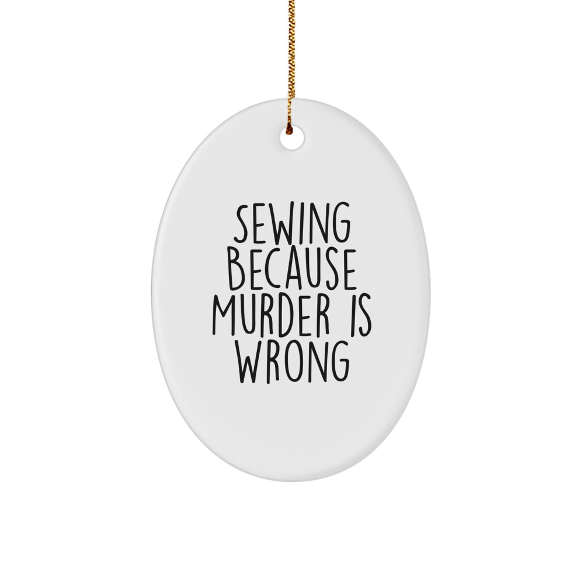 Sewing Fun Gifts from Family for Sewing Enthusiasts - Oval Ornament with 'Sewing Because Murder Is Wrong' Quote - Christmas Unique Gifts