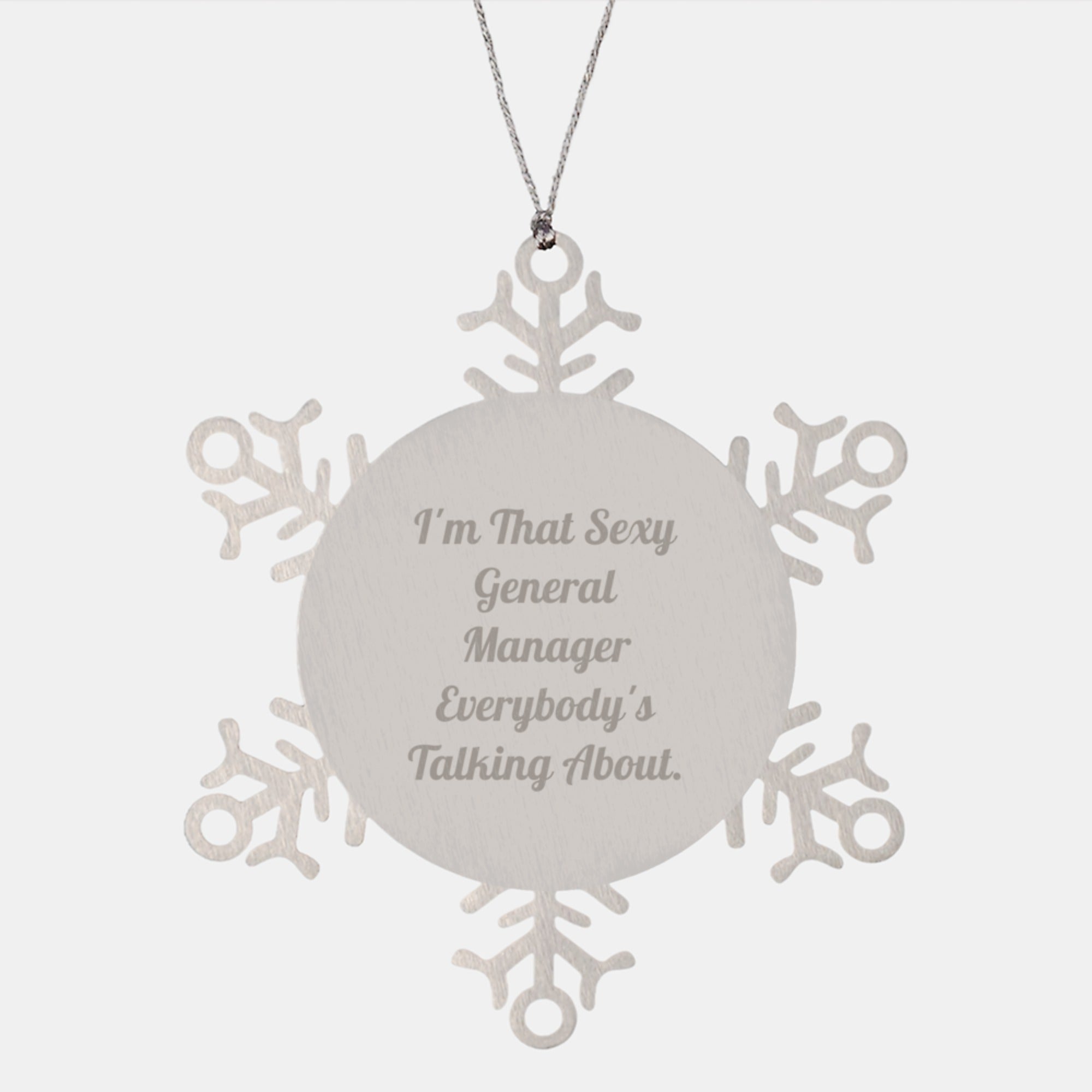 Funny General Manager Christmas Unique Gifts from Men for Friends and Coworkers - Snowflake Ornament with 'I'm That Sexy General Manager Everybody's Talking About'
