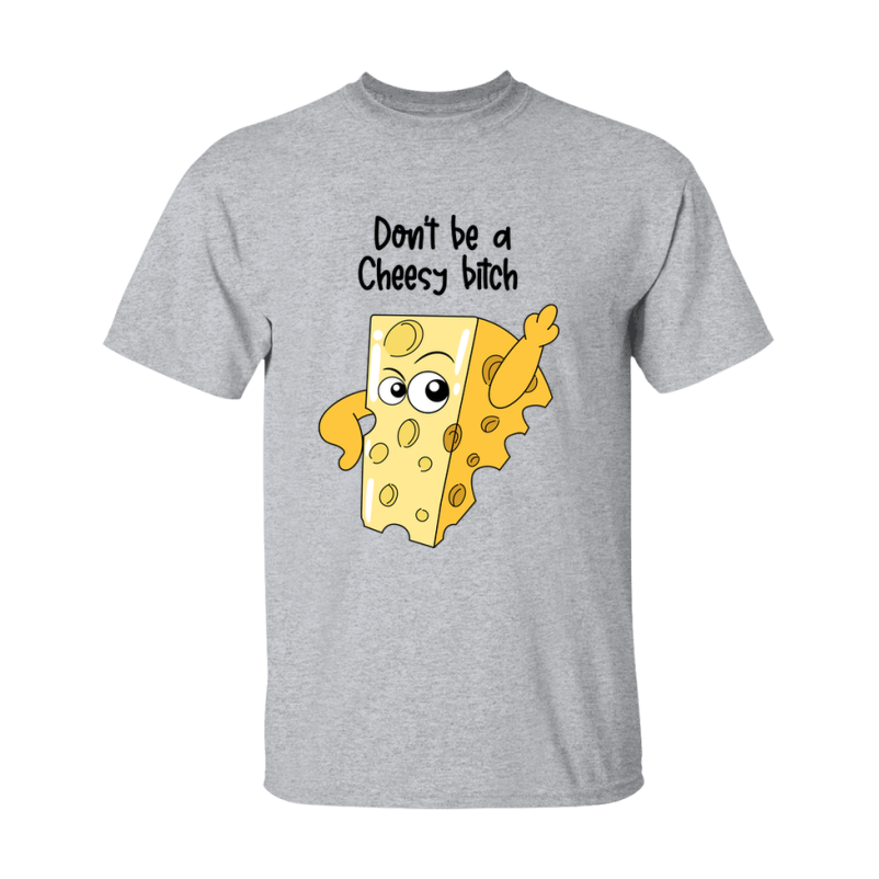 Don't Be A Cheesy Bitch Shirt