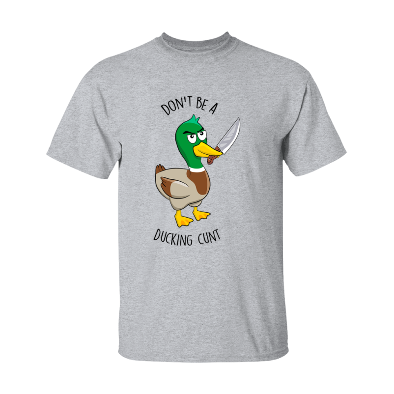 Don't Be A Ducking Cunt Shirt