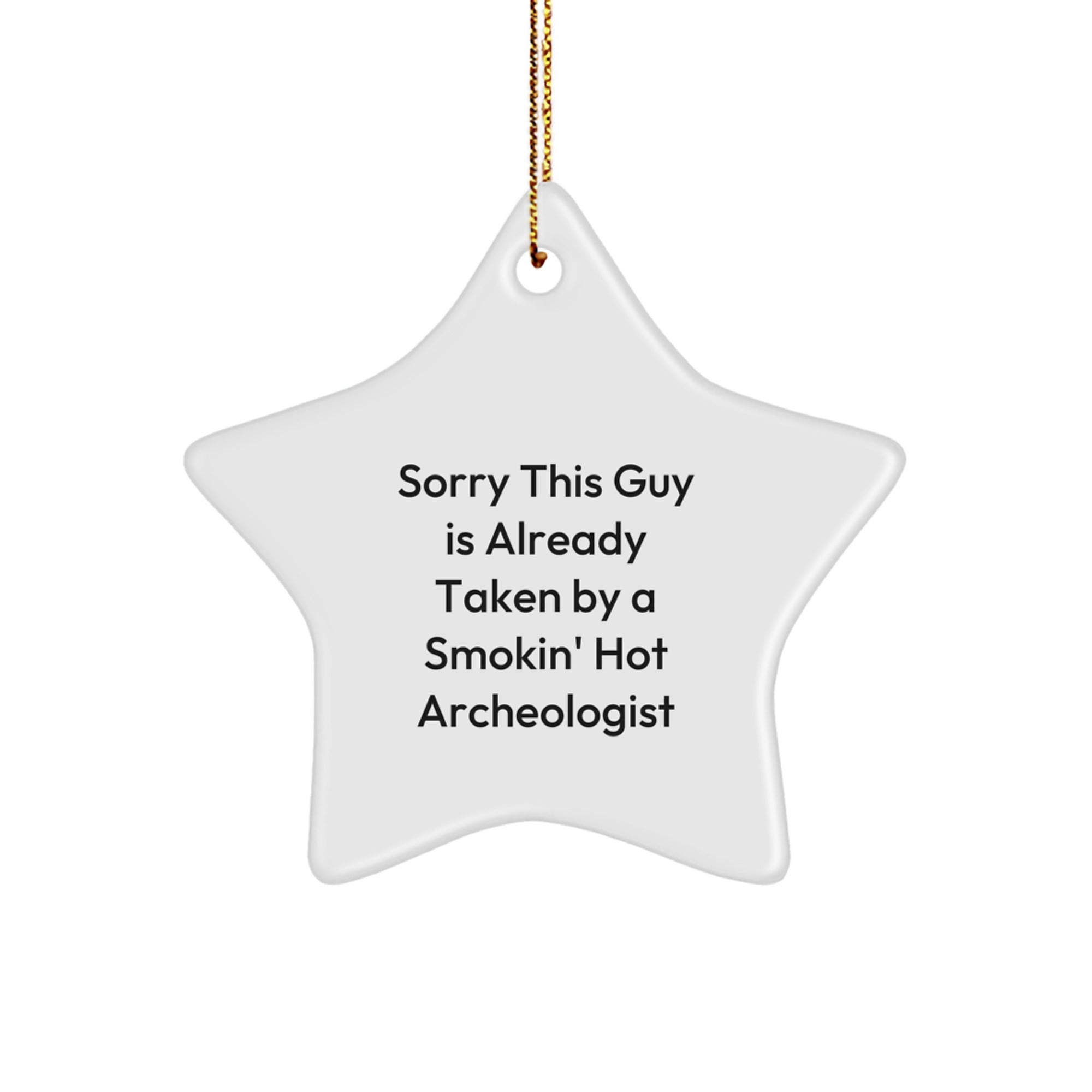 Funny Archeologist Gifts from Friends for Christmas - Sorry This Guy Is Already Taken By A Smokin' Hot Archeologist Star Ornament, White Color, 3.25" Tall