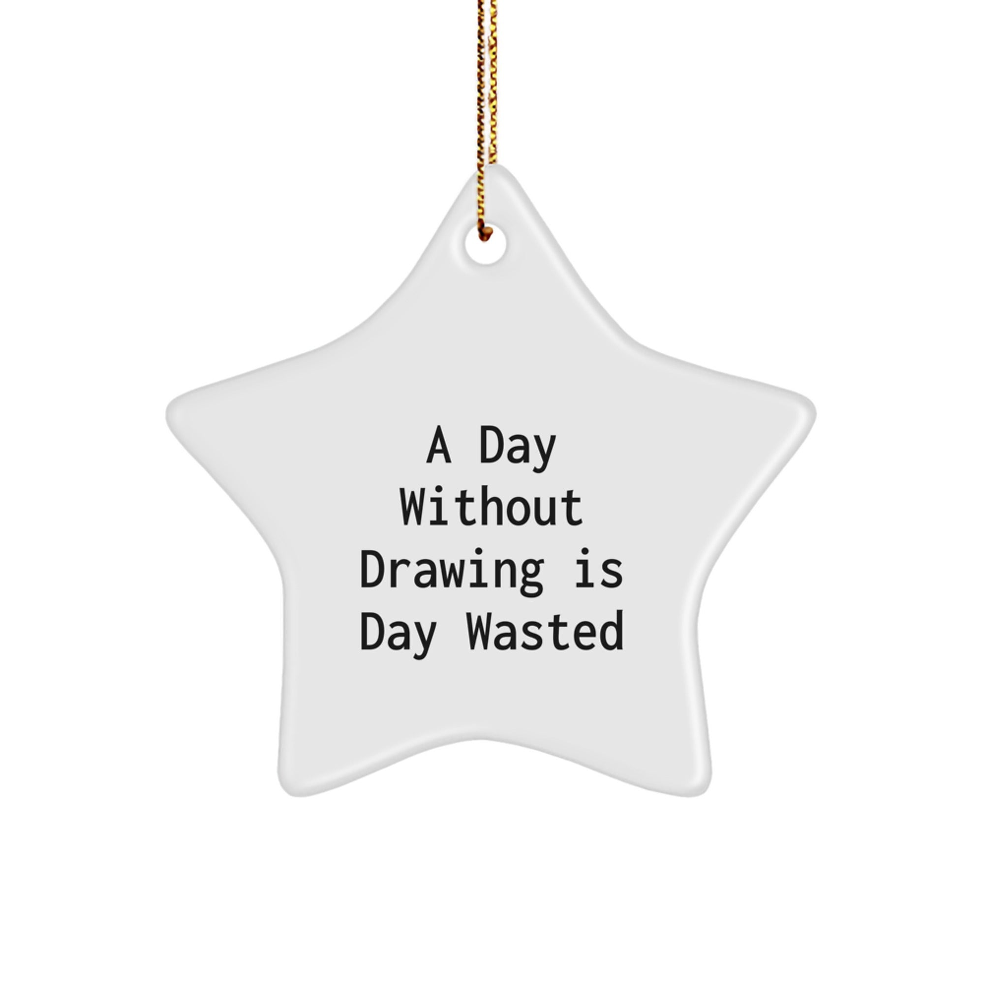 Funny Drawing Gifts from Friends - A Day Without Drawing Is Day Wasted Star Ornament for Men, Women, and Family - Christmas Unique Presents