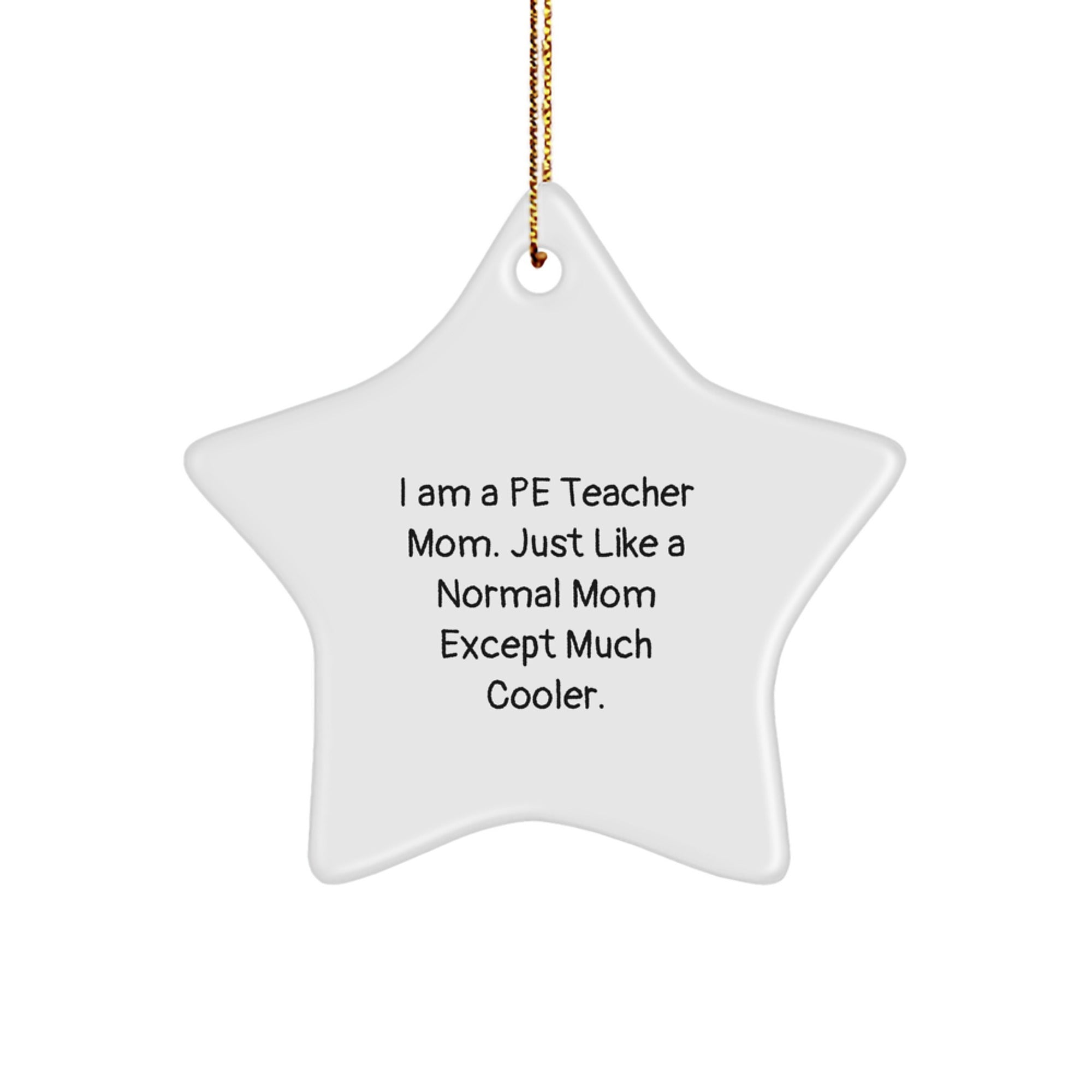 Funny PE Teacher Mom Gifts from Friends for Men Women PE Teachers Star Ornament, 'I Am A Pe Teacher Mom. Just Like A Normal Mom Except Much Cooler.' Christmas Unique Decorations