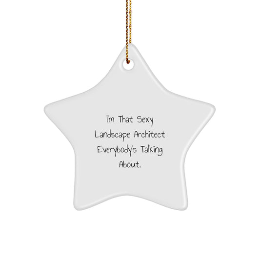 Sexy Landscape Architect Gifts from Friends for Christmas - I'm That Sexy Landscape Architect Everybody's Talking About. Star Ornament, Unique Landscape Architect Present - Image 1