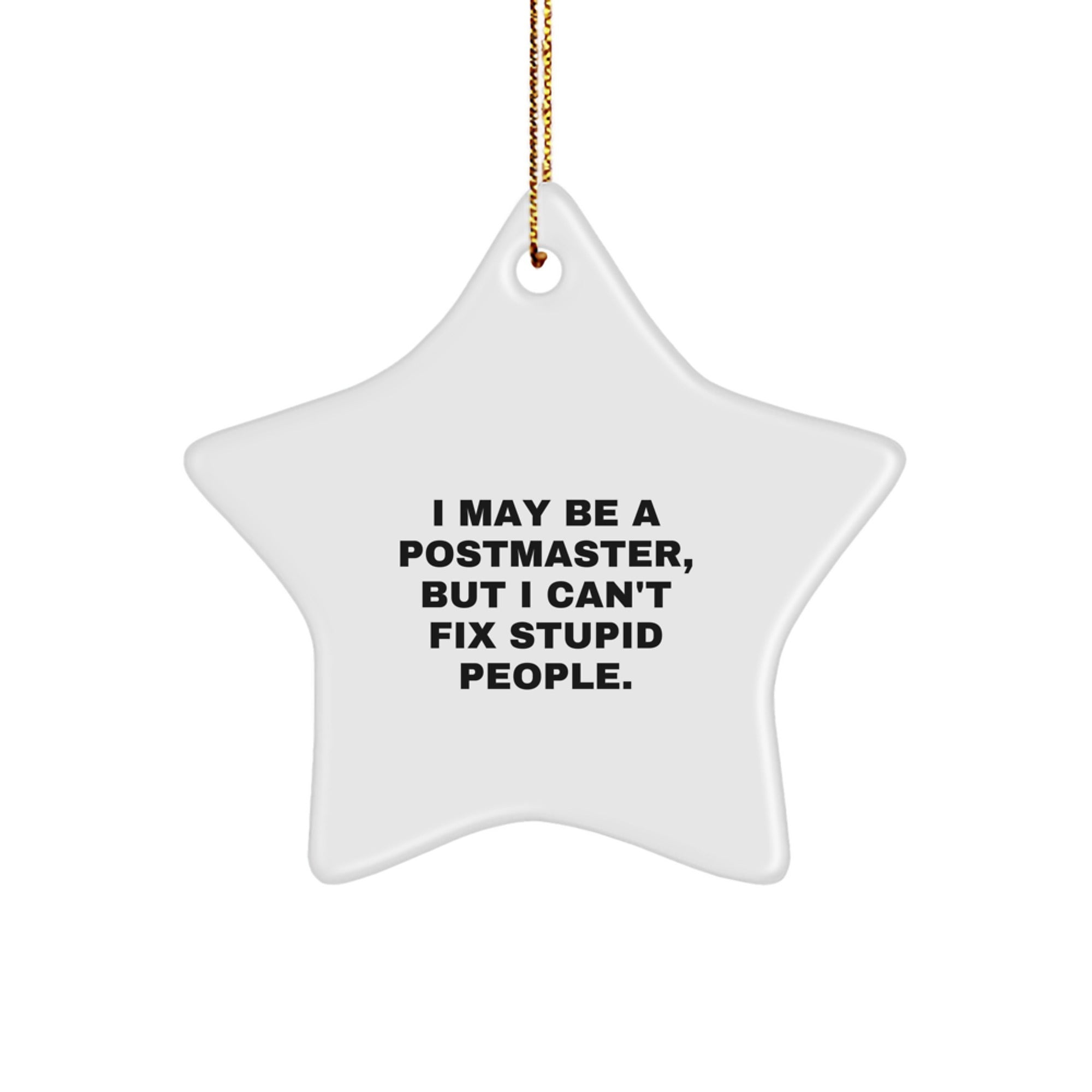 Funny Postmaster Christmas Unique Gifts from Friends for Postmaster, 'I May Be A Postmaster, But I Can't Fix Stupid People.' Star Ornament, White Star Shaped Decor