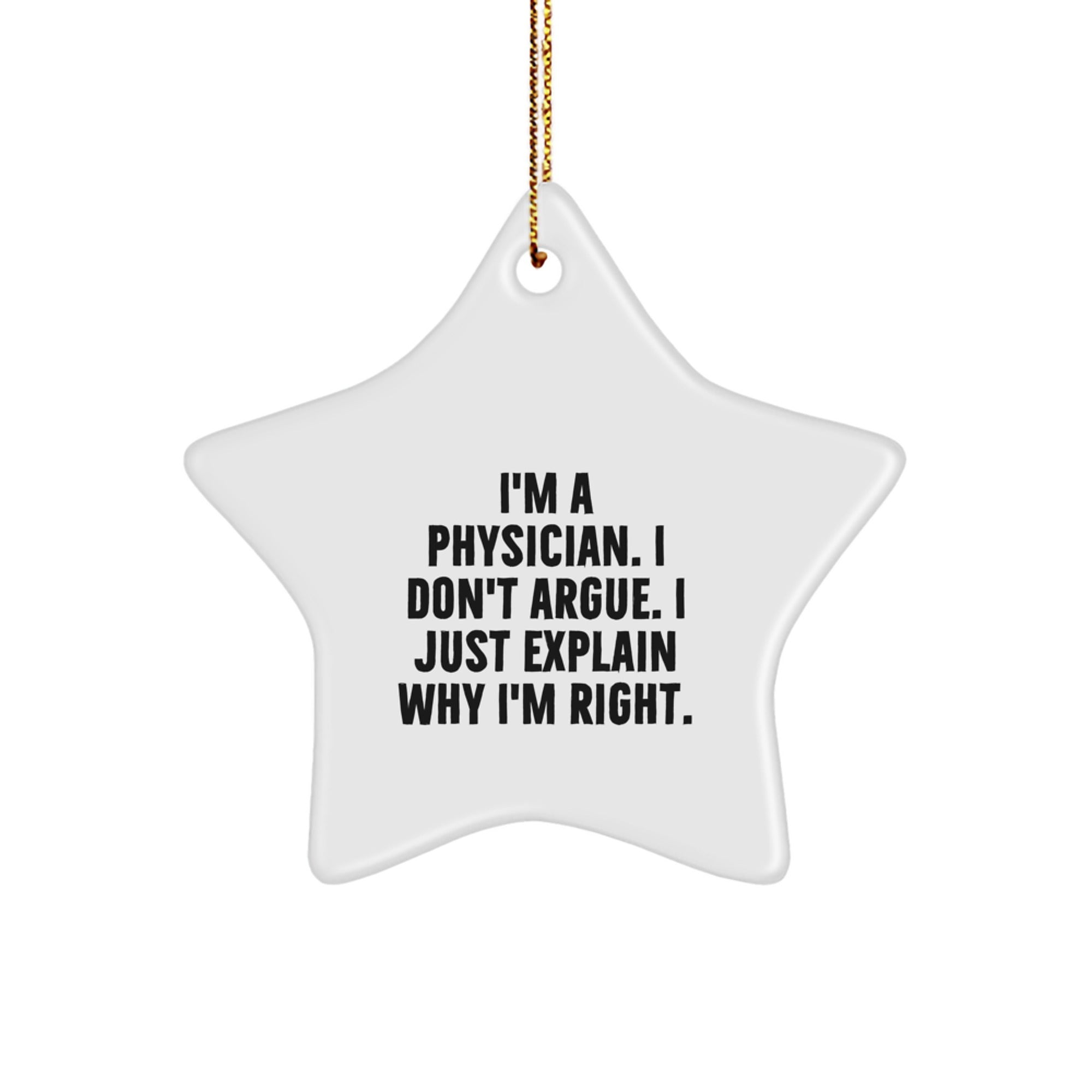 A Funny Gift for Physicians - 'I'm A Physician. I Don't Argue. I Just Explain Why I'm Right.' Christmas Star Ornament for Doctor Friends and Family