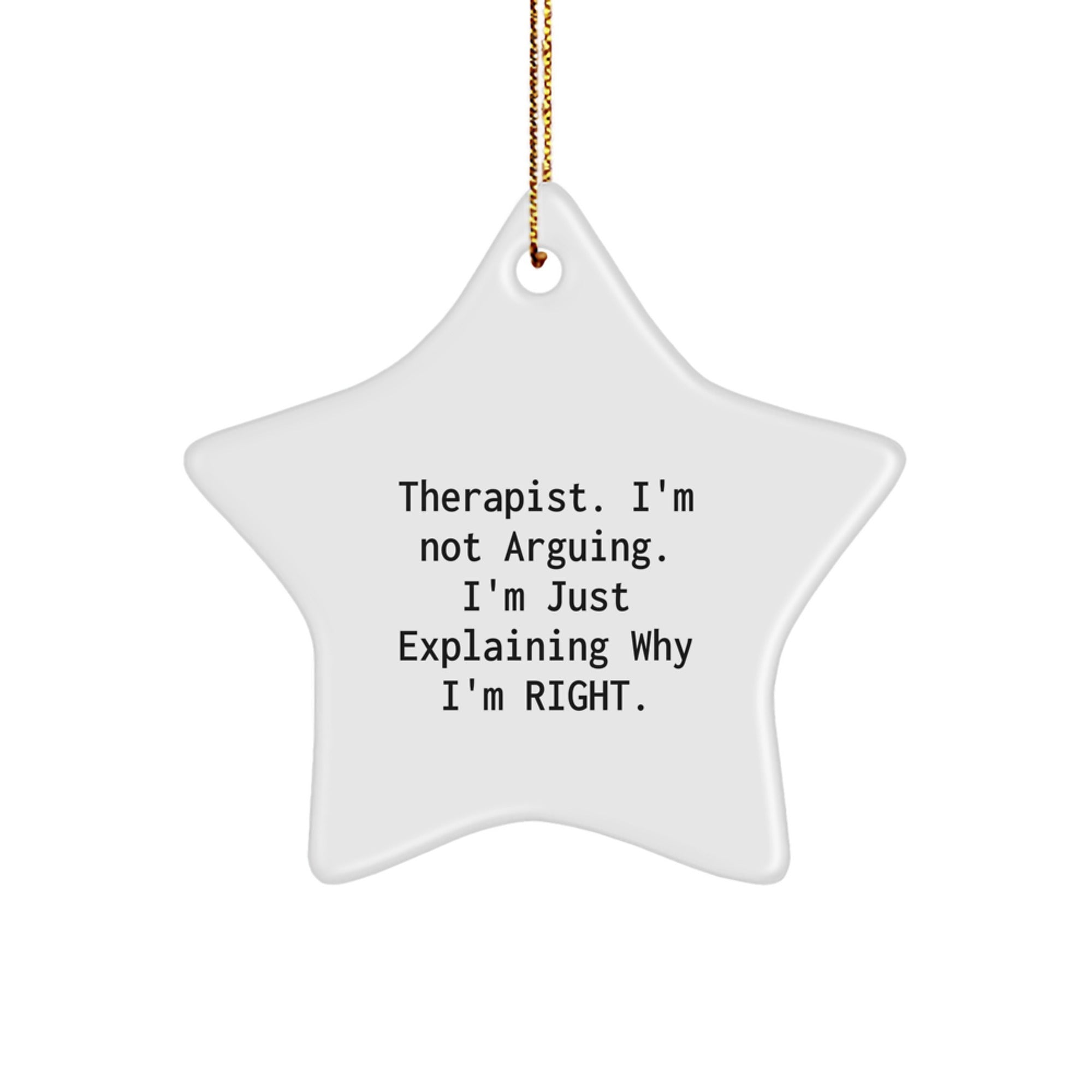 Funny Therapist Gifts from Friends - Therapist Christmas Star Ornament, 'I'm Not Arguing. I'm Just Explaining Why I'm Right.' Quote on White Star Shaped MDF Decor