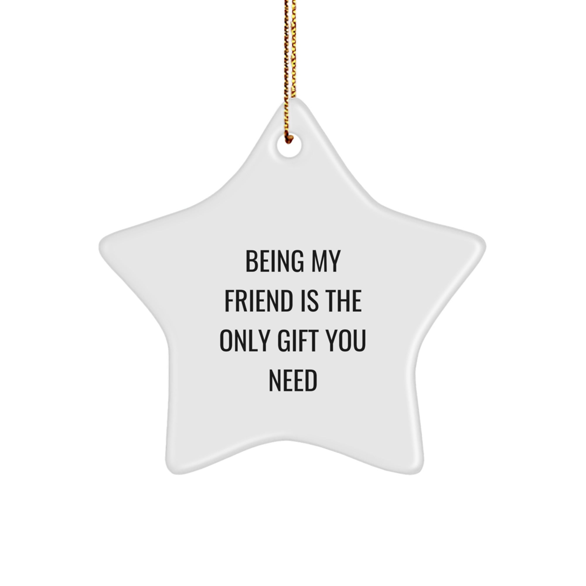 Gifts from Friends Unique Star Ornament for Friend, Funny Quote Being My Friend Is The Only Gift You Need, Christmas Star Decor