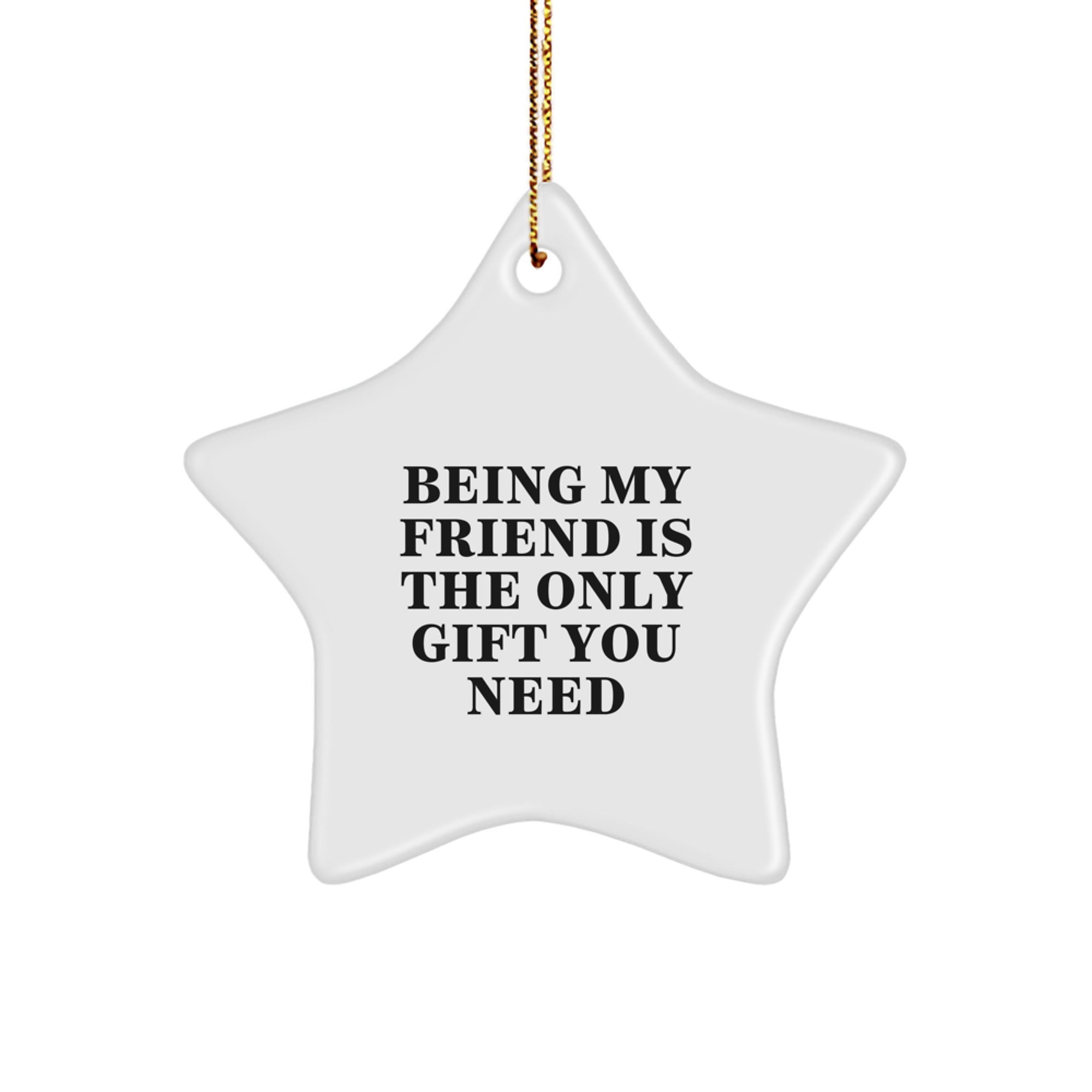 Gifts from Friends for Friend - Being My Friend Is The Only Gift You Need Star Ornament, White Star Shaped, Perfect for Christmas Unique Gifts