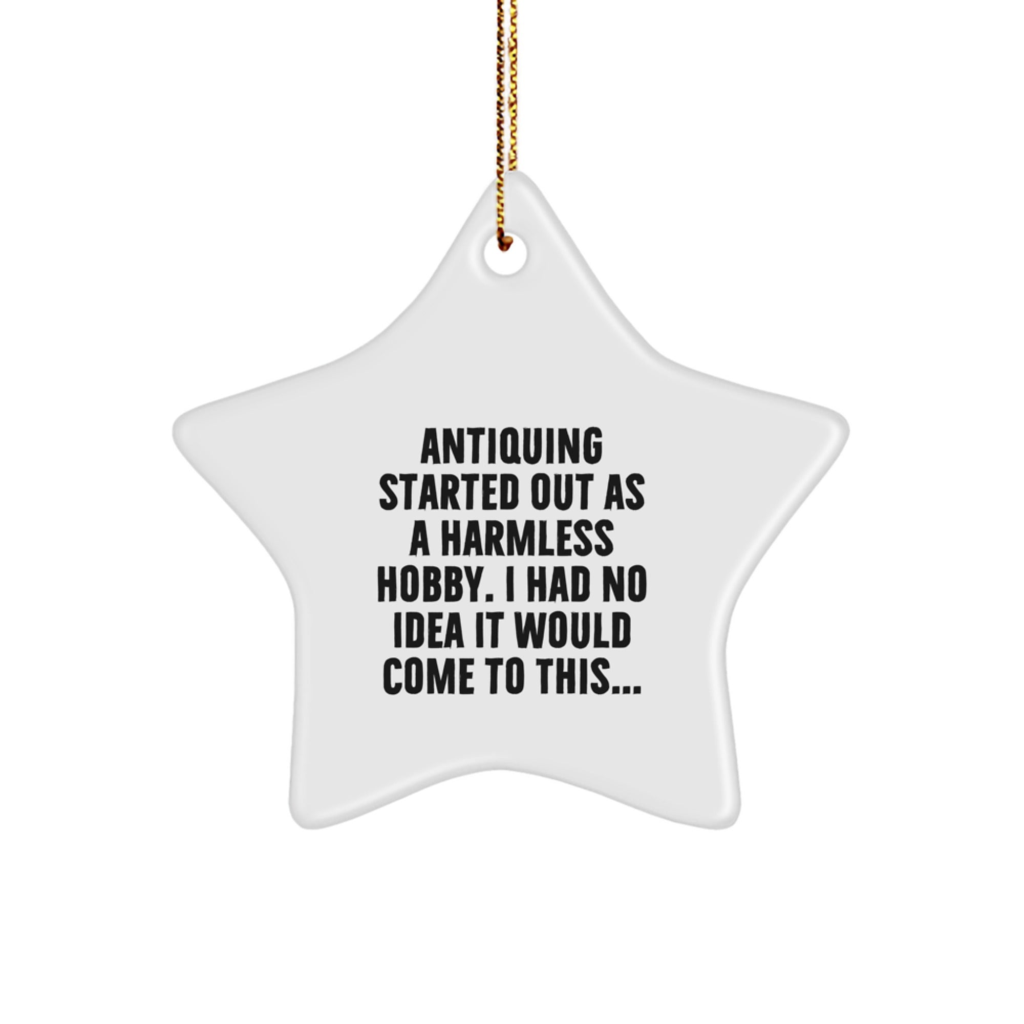 Funny Antiquing Gifts for Friends from Men - Star Ornament White Christmas Decorations - Started Out As A Harmless Hobby
