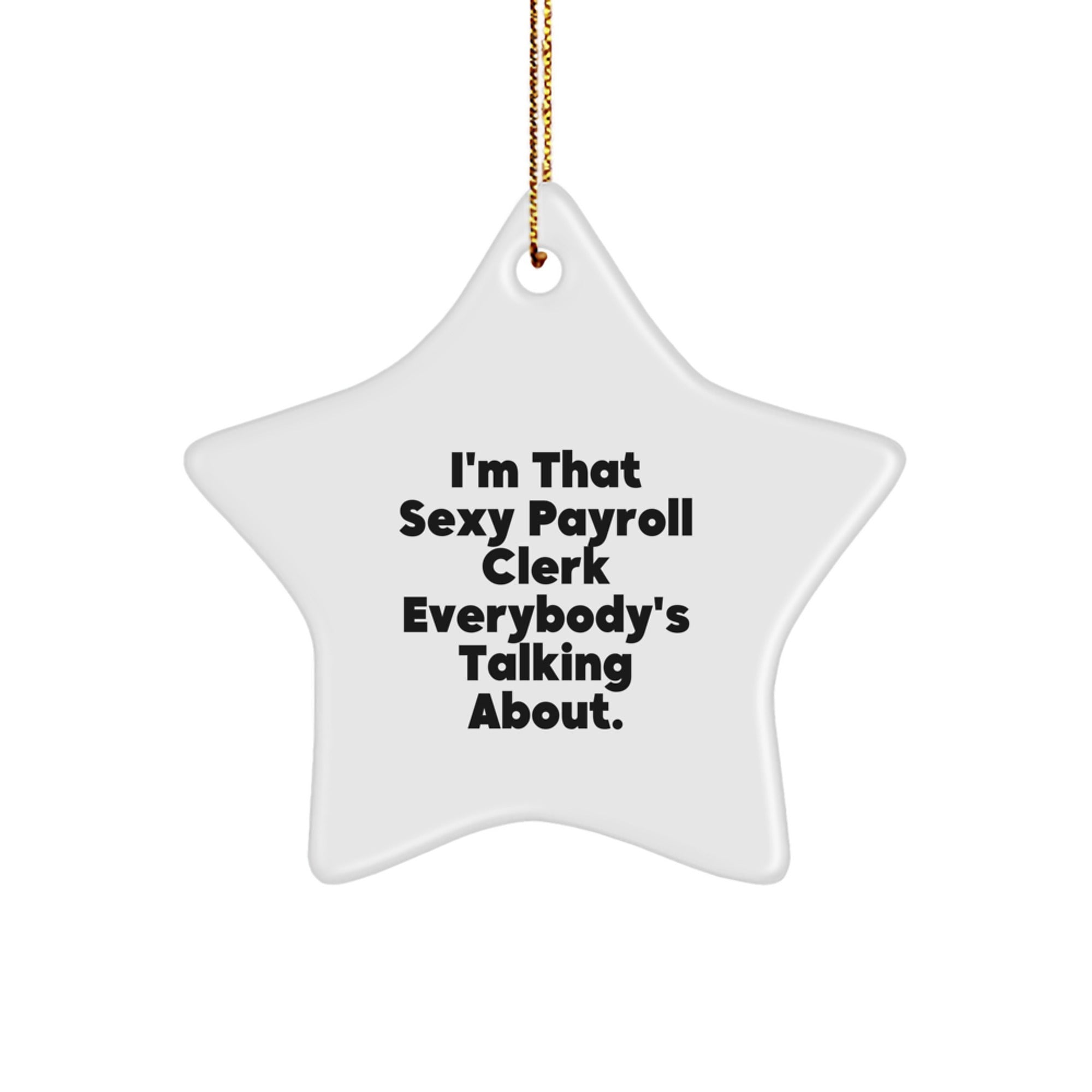 Funny Payroll Clerk Gifts for Men, Unique Star Ornament Inspired by I'm That Sexy Payroll Clerk Everybody's Talking About., White Christmas Decorations for Office