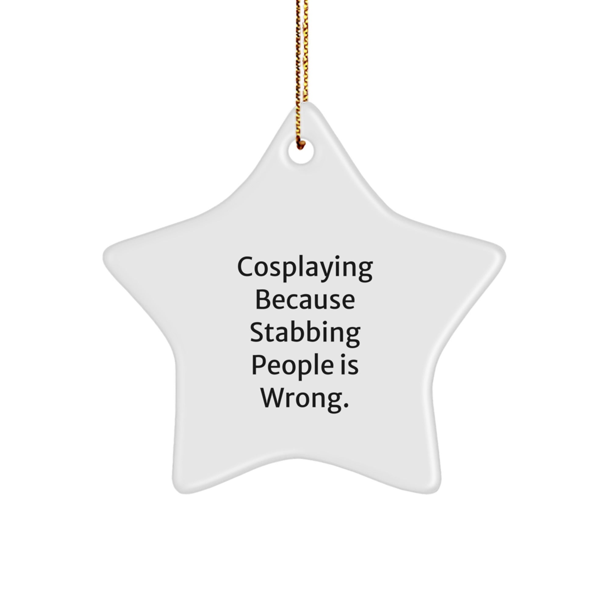 Funny Cosplaying Gifts for Friends Men Women Family - Star Ornament with 'Cosplaying Because Stabbing People Is Wrong.' Quote, Christmas Unique Decorations