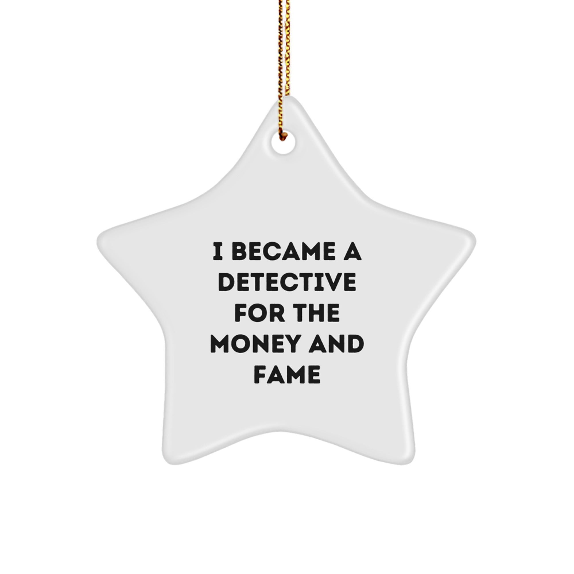 Funny Detective Star Ornament Gift from Friends for Christmas Decorations - I Became A Detective For The Money And Fame Quote
