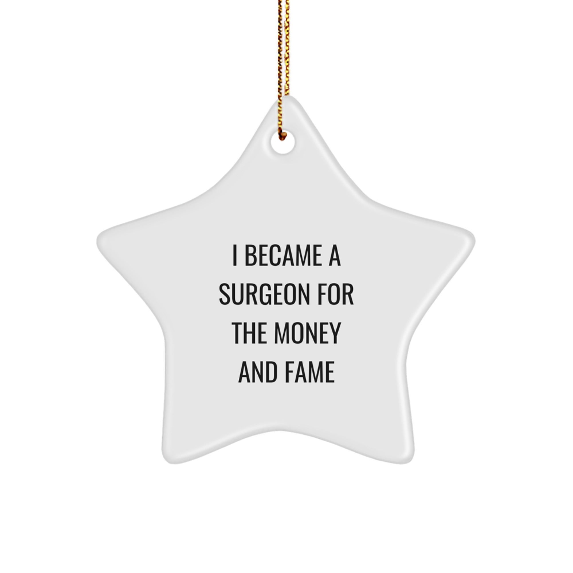 Funny Surgeon Star Ornament Gifts from Friends to Family at Christmas Time - 'I Became A Surgeon For The Money And Fame' Unique Decoration