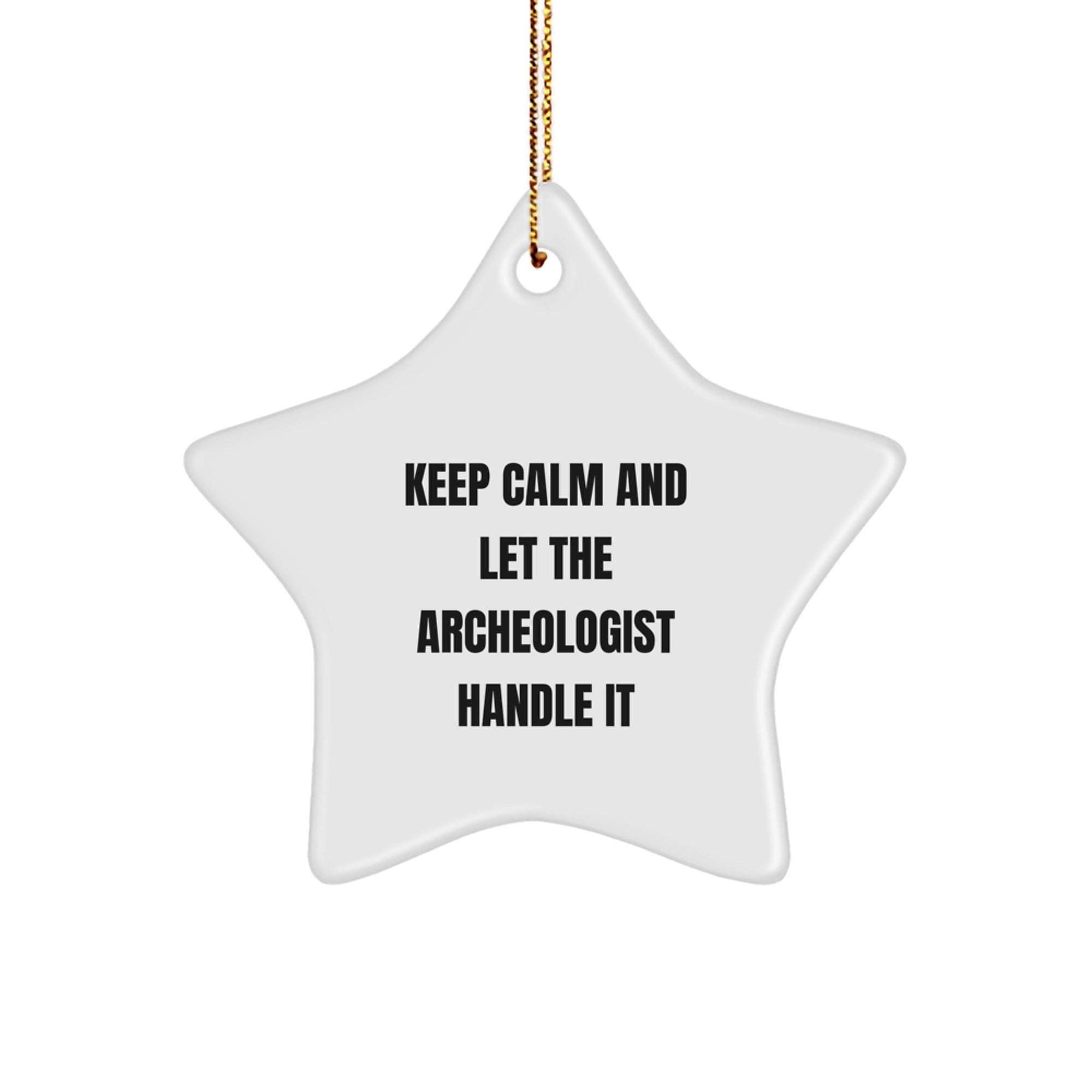 Fun Archeologist Gifts for Him or Her - Funny Star Ornament for Christmas Unique Presents from Friends, Family, or Coworkers - Keep Calm and Let the Archeologist Handle It