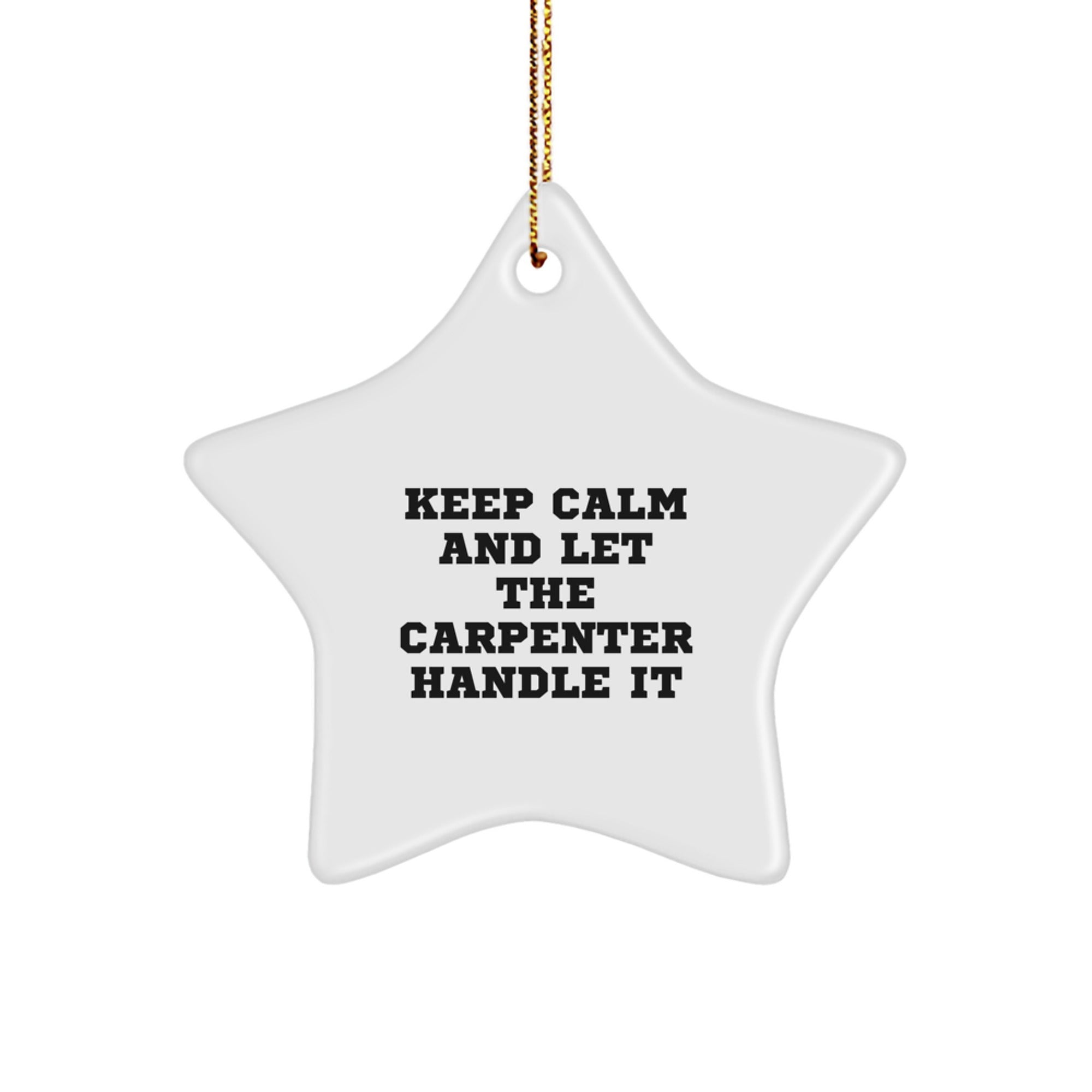 Funny Carpenter Gifts - Keep Calm And Let The Carpenter Handle It - Star Ornament, Christmas Unique Gifts from Men to Carpenter Friends