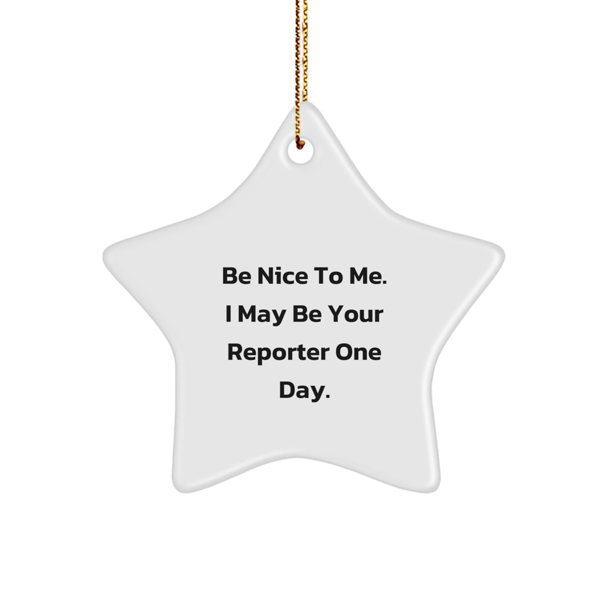 Funny Reporter Gifts for Him, Star Ornament with 'Be Nice To Me. I May Be Your Reporter One Day.' Quote, Christmas Unique Gifts from Friends