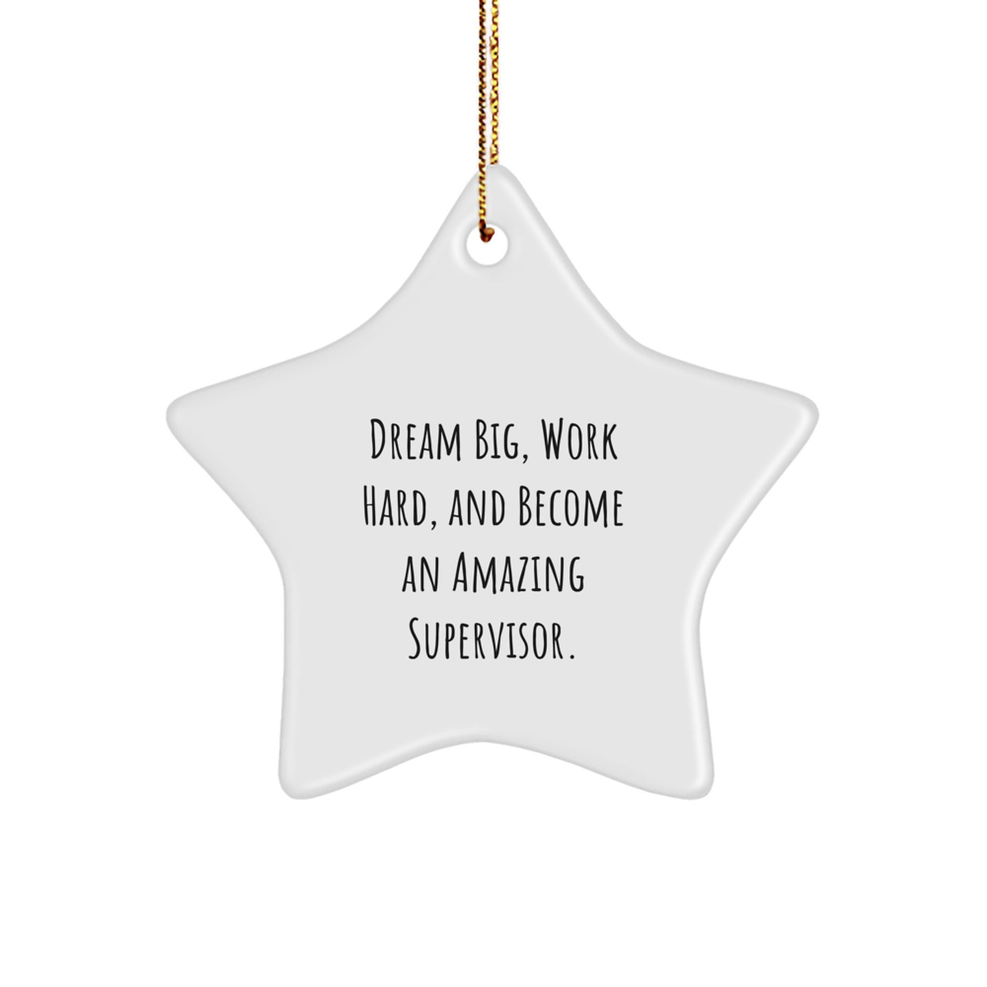 Gifts from Friends to Supervisor - Inspirational Star Ornament, Dream Big, Work Hard, And Become An Amazing Supervisor. Christmas Unique Gifts