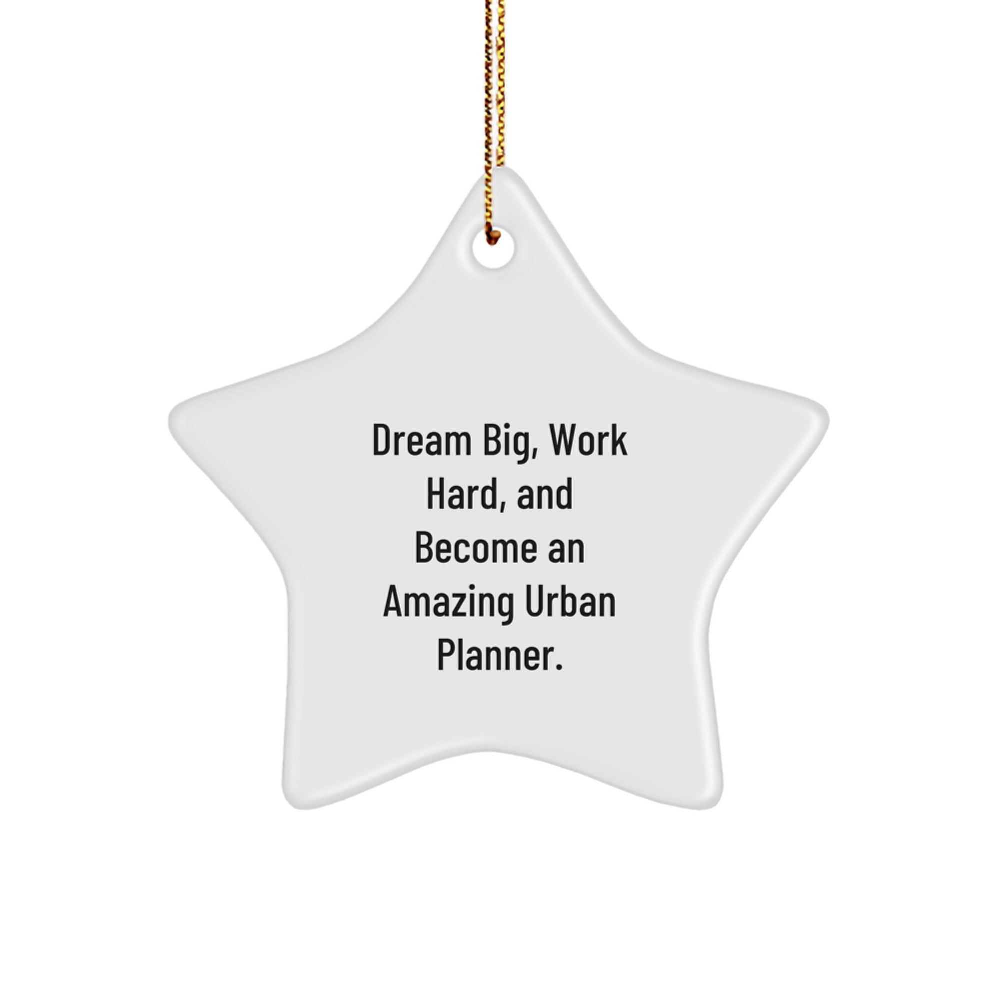Gifts from Women for Urban Planner Friends and Coworkers - Star Ornament - 'Dream Big, Work Hard, And Become An Amazing Urban Planner.' - Christmas Unique Gifts