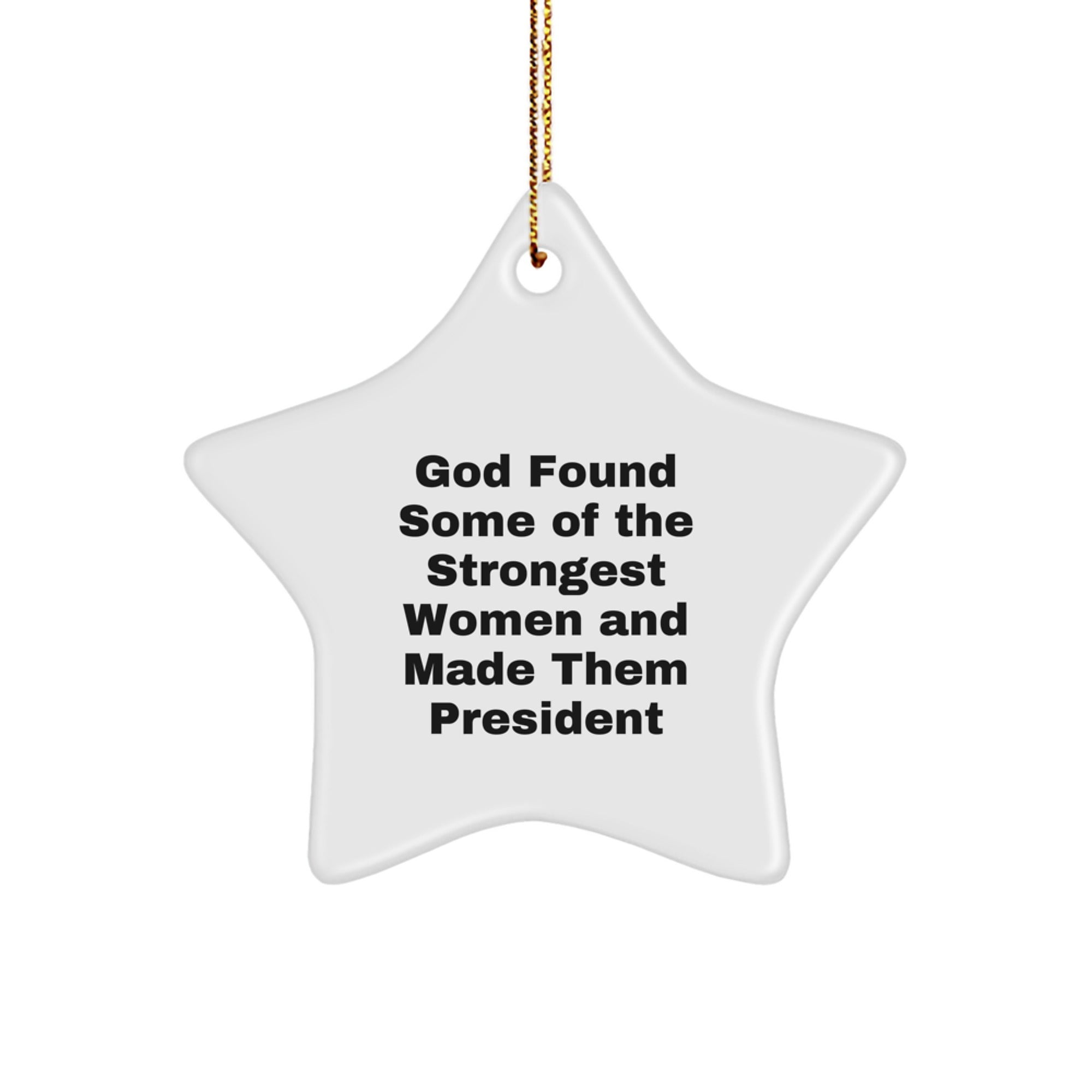 Funny President Star Ornament, Gifts from Men to Women for President, Star Ornament, Christmas Unique Gifts, Inspirational Quotes, God Found Some Of The Strongest Women And Made Them President