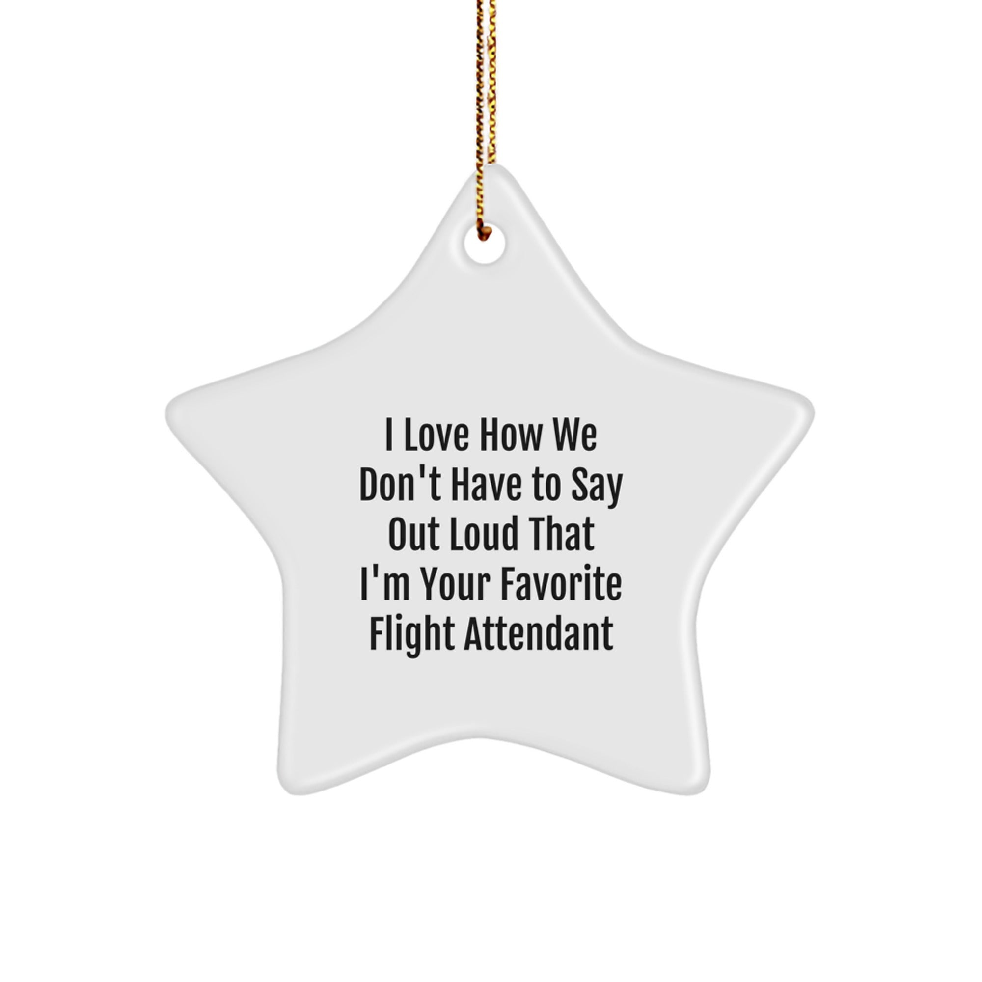 Funny Flight Attendant Gifts from Friends, Flight Attendant Star Ornament, I Love How We Don't Have To Say Out Loud That I'm Your Favorite Flight Attendant Christmas Unique Gift