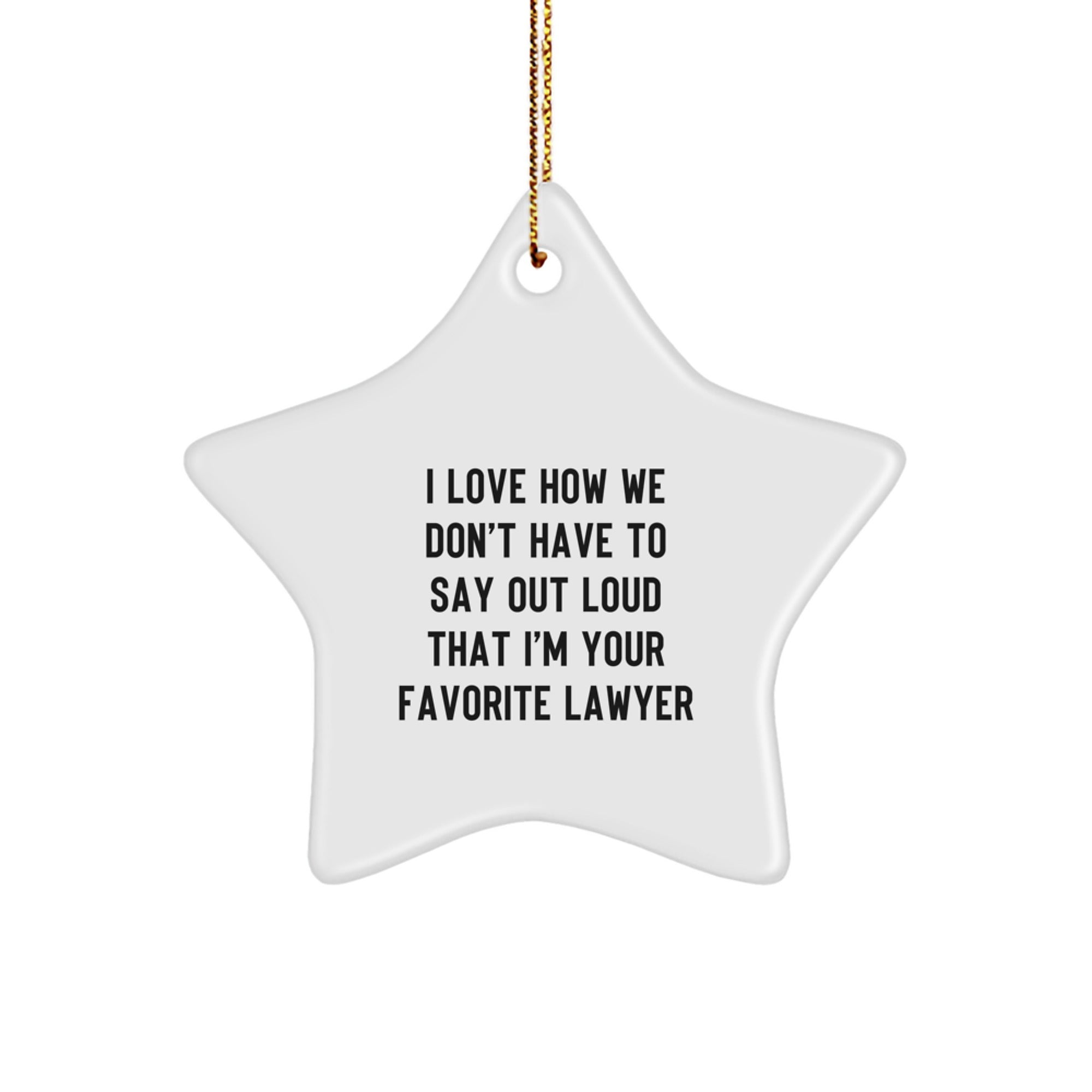 Funny Lawyer Gift, 'I Love How We Don't Have To Say Out Loud That I'm Your Favorite Lawyer' Star Ornament for Christmas, Gifts from Friends to Lawyers