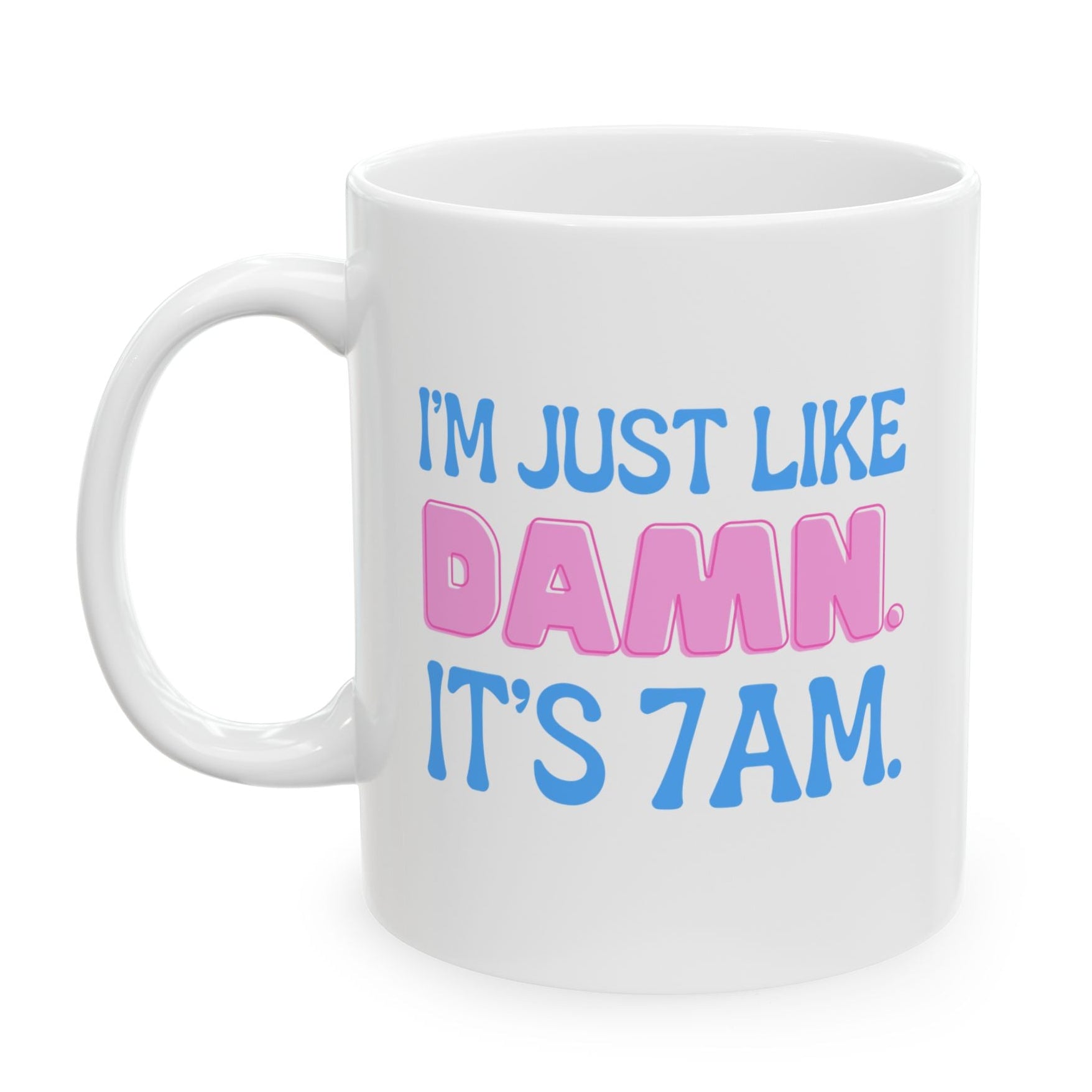 Swiftea Mug I'm Like Damn Its 7am Ceramic 11oz or 15oz Cup