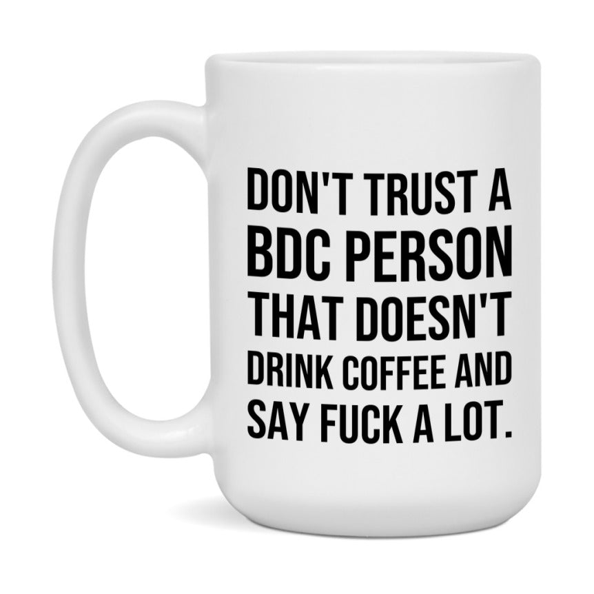 Funny Coffee Mug – Don't Trust A Bdc Person That Doesn't Drink Coffee, 11oz or 15oz Black Ceramic Mug, Novelty Gift for Bdc Person